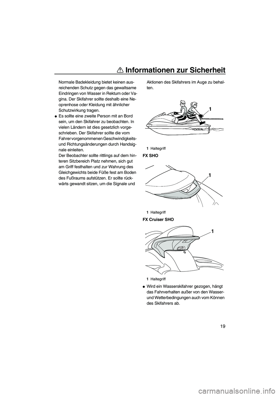 YAMAHA FX SHO 2010 Betriebsanleitungen (in German) Informationen zur Sicherheit
19
Normale Badekleidung bietet keinen aus-
reichenden Schutz gegen das gewaltsame
Eindringen von Wasser in Rektum oder Va-
gina. Der Skifahrer sollte deshalb eine Ne-
opr YAMAHA FX SHO 2010 Betriebsanleitungen (in German) Informationen zur Sicherheit
19
Normale Badekleidung bietet keinen aus-
reichenden Schutz gegen das gewaltsame
Eindringen von Wasser in Rektum oder Va-
gina. Der Skifahrer sollte deshalb eine Ne-
opr