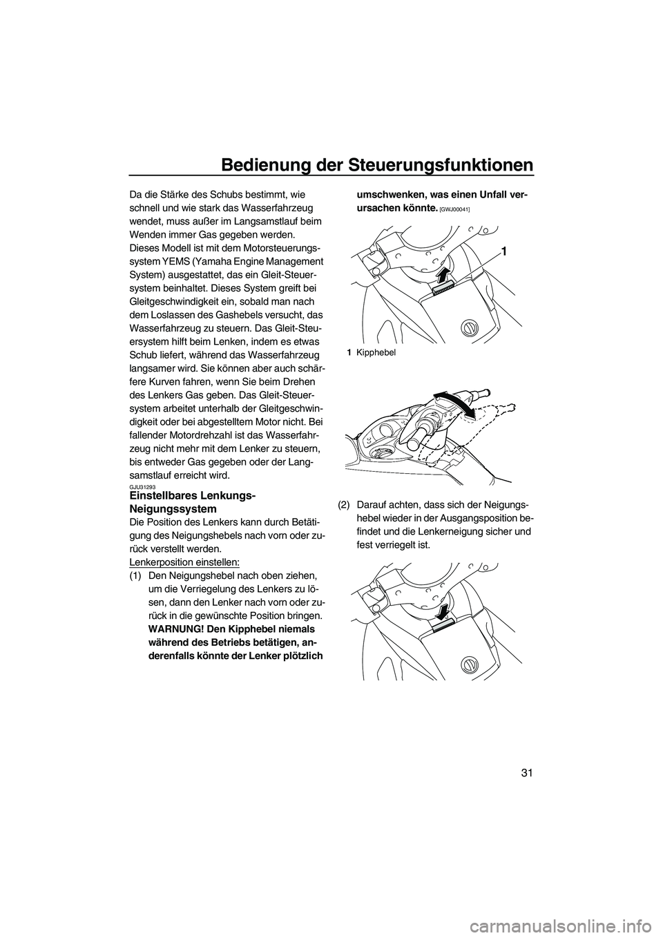 YAMAHA FX SHO 2010 Betriebsanleitungen (in German) Bedienung der Steuerungsfunktionen
31
Da die Stärke des Schubs bestimmt, wie
schnell und wie stark das Wasserfahrzeug
wendet, muss außer im Langsamstlauf beim
Wenden immer Gas gegeben werden.
Die YAMAHA FX SHO 2010 Betriebsanleitungen (in German) Bedienung der Steuerungsfunktionen
31
Da die Stärke des Schubs bestimmt, wie
schnell und wie stark das Wasserfahrzeug
wendet, muss außer im Langsamstlauf beim
Wenden immer Gas gegeben werden.
Die