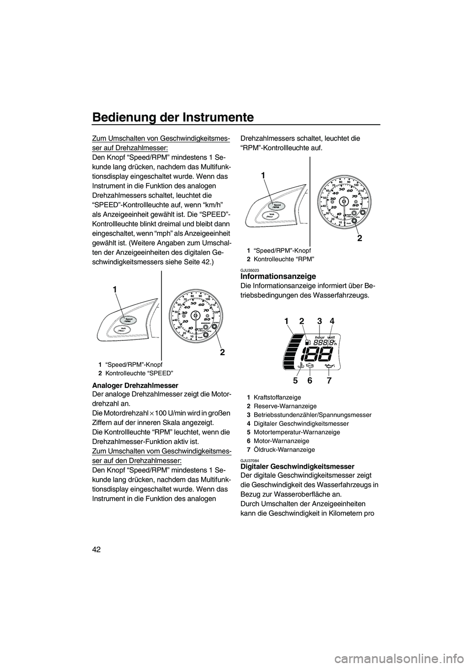 YAMAHA FX SHO 2010 Betriebsanleitungen (in German) Bedienung der Instrumente
42
Zum Umschalten von Geschwindigkeitsmes-
ser auf Drehzahlmesser:
Den Knopf “Speed/RPM” mindestens 1 Se-
kunde lang drücken, nachdem das Multifunk-
tionsdisplay eingesc YAMAHA FX SHO 2010 Betriebsanleitungen (in German) Bedienung der Instrumente
42
Zum Umschalten von Geschwindigkeitsmes-
ser auf Drehzahlmesser:
Den Knopf “Speed/RPM” mindestens 1 Se-
kunde lang drücken, nachdem das Multifunk-
tionsdisplay eingesc