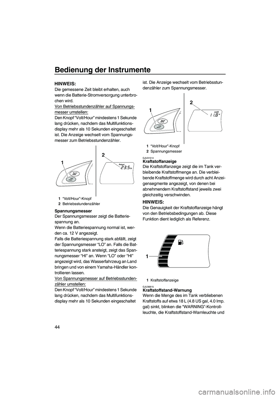 YAMAHA FX SHO 2010 Betriebsanleitungen (in German) Bedienung der Instrumente
44
HINWEIS:
Die gemessene Zeit bleibt erhalten, auch
wenn die Batterie-Stromversorgung unterbro-
chen wird.
Von Betriebsstundenzähler auf Spannungs-
messer umstellen:
Den K YAMAHA FX SHO 2010 Betriebsanleitungen (in German) Bedienung der Instrumente
44
HINWEIS:
Die gemessene Zeit bleibt erhalten, auch
wenn die Batterie-Stromversorgung unterbro-
chen wird.
Von Betriebsstundenzähler auf Spannungs-
messer umstellen:
Den K