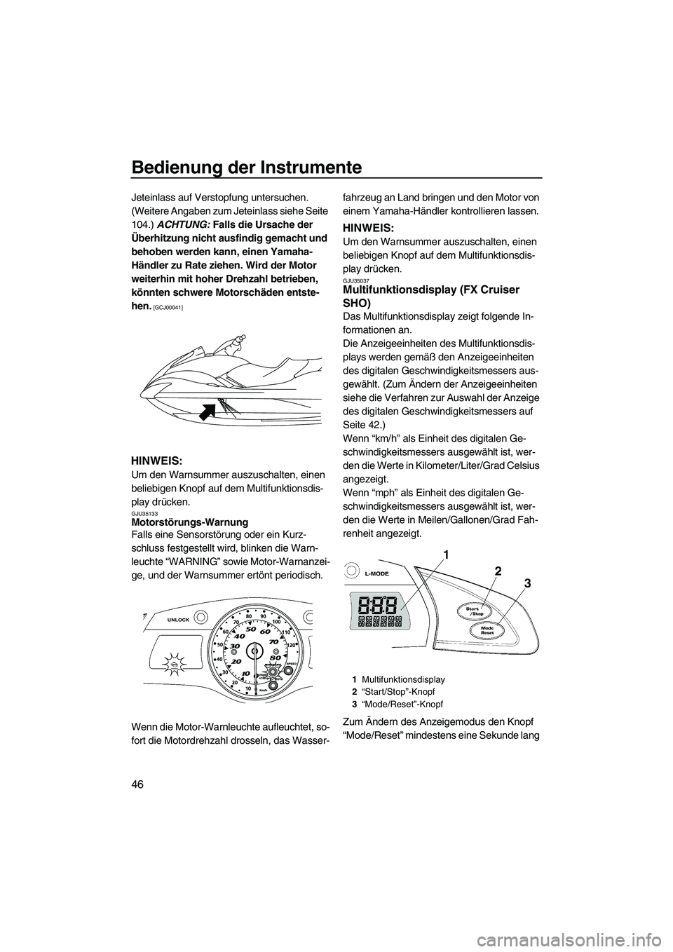 YAMAHA FX SHO 2010 Betriebsanleitungen (in German) Bedienung der Instrumente
46
Jeteinlass auf Verstopfung untersuchen.
(Weitere Angaben zum Jeteinlass siehe Seite
104.) ACHTUNG: Falls die Ursache der
Überhitzung nicht ausfindig gemacht und
behob YAMAHA FX SHO 2010 Betriebsanleitungen (in German) Bedienung der Instrumente
46
Jeteinlass auf Verstopfung untersuchen.
(Weitere Angaben zum Jeteinlass siehe Seite
104.) ACHTUNG: Falls die Ursache der
Überhitzung nicht ausfindig gemacht und
behob