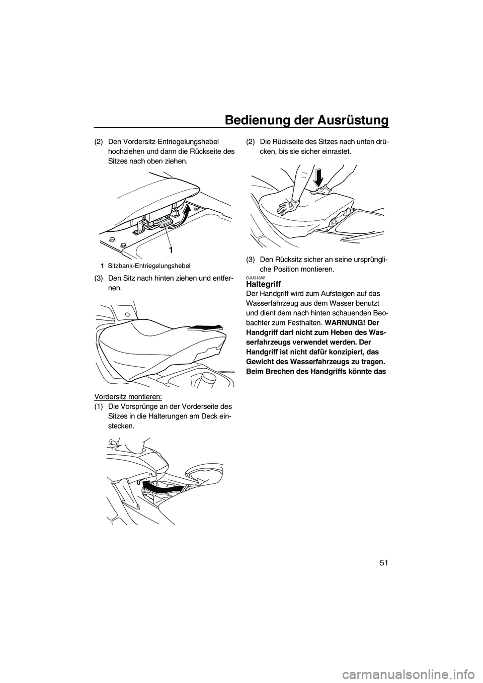 YAMAHA FX SHO 2010  Betriebsanleitungen (in German) Bedienung der Ausrüstung
51
(2) Den Vordersitz-Entriegelungshebel 
hochziehen und dann die Rückseite des 
Sitzes nach oben ziehen.
(3) Den Sitz nach hinten ziehen und entfer-
nen.
Vordersitz montier