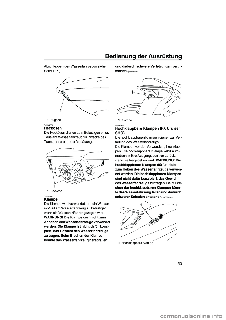 YAMAHA FX SHO 2010 Betriebsanleitungen (in German) Bedienung der Ausrüstung
53
Abschleppen des Wasserfahrzeugs siehe
Seite 107.)
GJU34881Heckösen
Die Heckösen dienen zum Befestigen eines
Taus am Wasserfahrzeug für Zwecke des
Transportes oder d YAMAHA FX SHO 2010 Betriebsanleitungen (in German) Bedienung der Ausrüstung
53
Abschleppen des Wasserfahrzeugs siehe
Seite 107.)
GJU34881Heckösen
Die Heckösen dienen zum Befestigen eines
Taus am Wasserfahrzeug für Zwecke des
Transportes oder d
