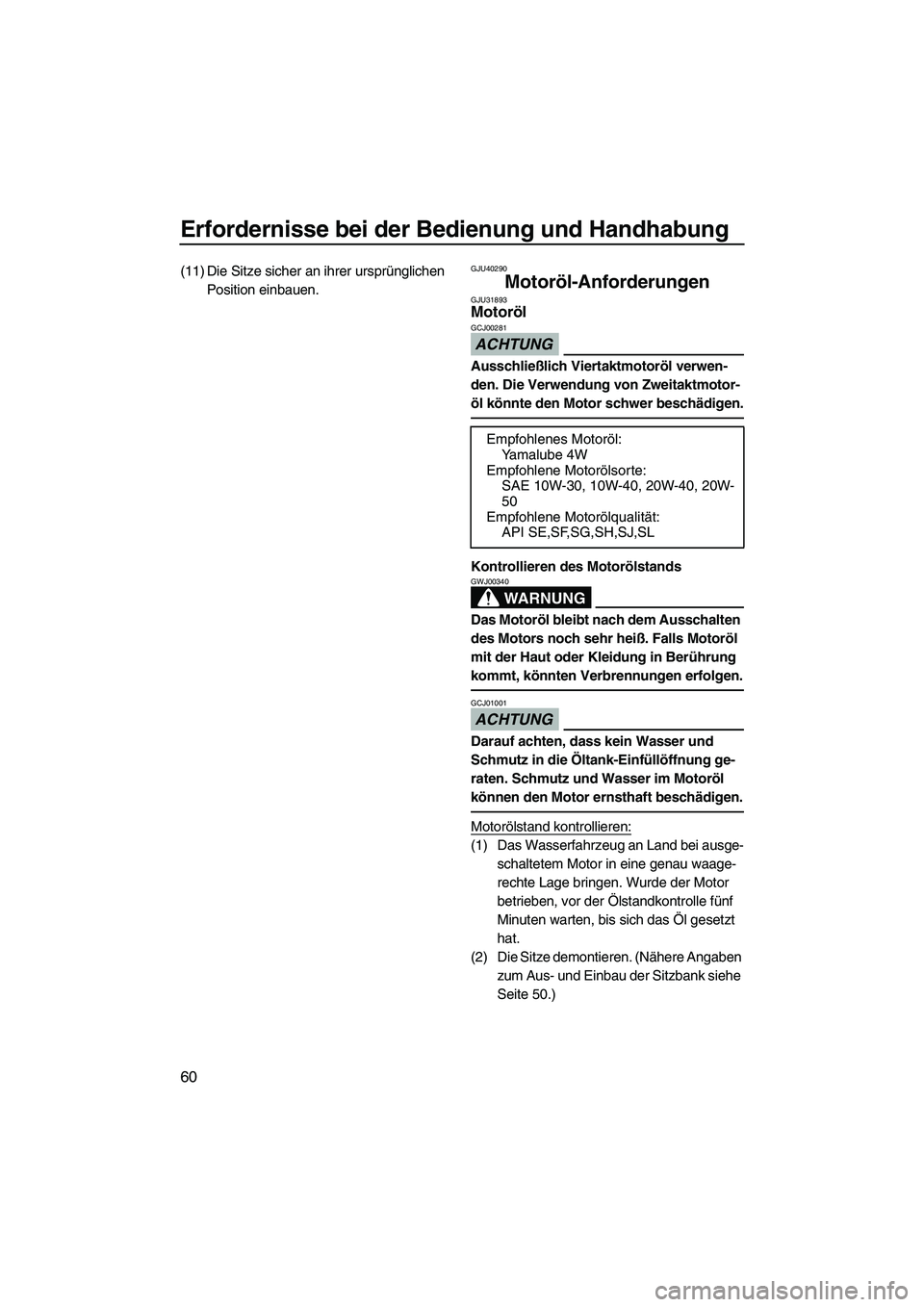 YAMAHA FX SHO 2010 Betriebsanleitungen (in German) Erfordernisse bei der Bedienung und Handhabung
60
(11) Die Sitze sicher an ihrer ursprünglichen
Position einbauen.GJU40290
Motoröl-Anforderungen GJU31893Motoröl
ACHTUNG
GCJ00281
Ausschließlich V YAMAHA FX SHO 2010 Betriebsanleitungen (in German) Erfordernisse bei der Bedienung und Handhabung
60
(11) Die Sitze sicher an ihrer ursprünglichen
Position einbauen.GJU40290
Motoröl-Anforderungen GJU31893Motoröl
ACHTUNG
GCJ00281
Ausschließlich V