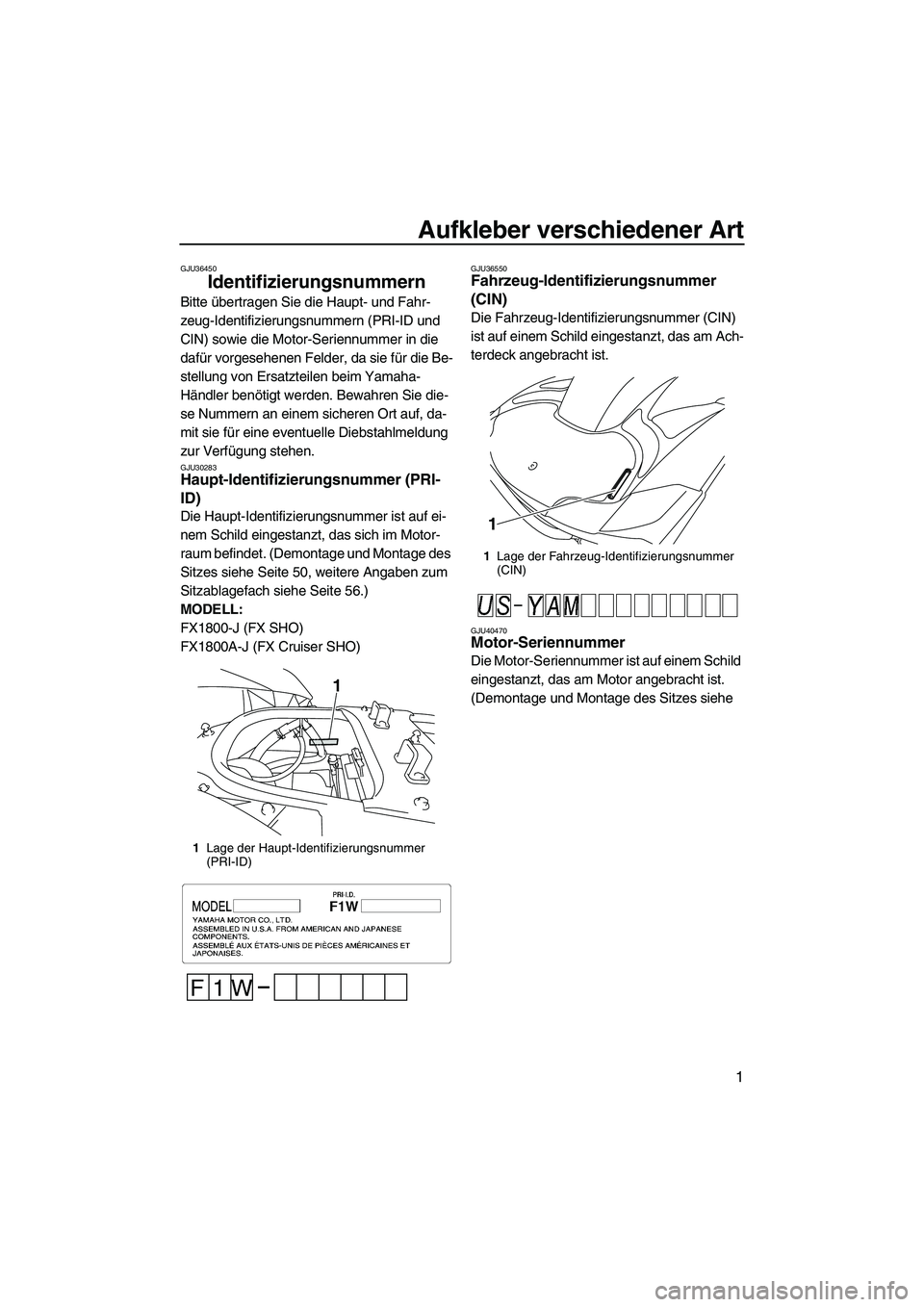 YAMAHA FX SHO 2010 Betriebsanleitungen (in German) Aufkleber verschiedener Art
1
GJU36450
Identifizierungsnummern
Bitte übertragen Sie die Haupt- und Fahr-
zeug-Identifizierungsnummern (PRI-ID und
CIN) sowie die Motor-Seriennummer in die
dafür vo YAMAHA FX SHO 2010 Betriebsanleitungen (in German) Aufkleber verschiedener Art
1
GJU36450
Identifizierungsnummern
Bitte übertragen Sie die Haupt- und Fahr-
zeug-Identifizierungsnummern (PRI-ID und
CIN) sowie die Motor-Seriennummer in die
dafür vo