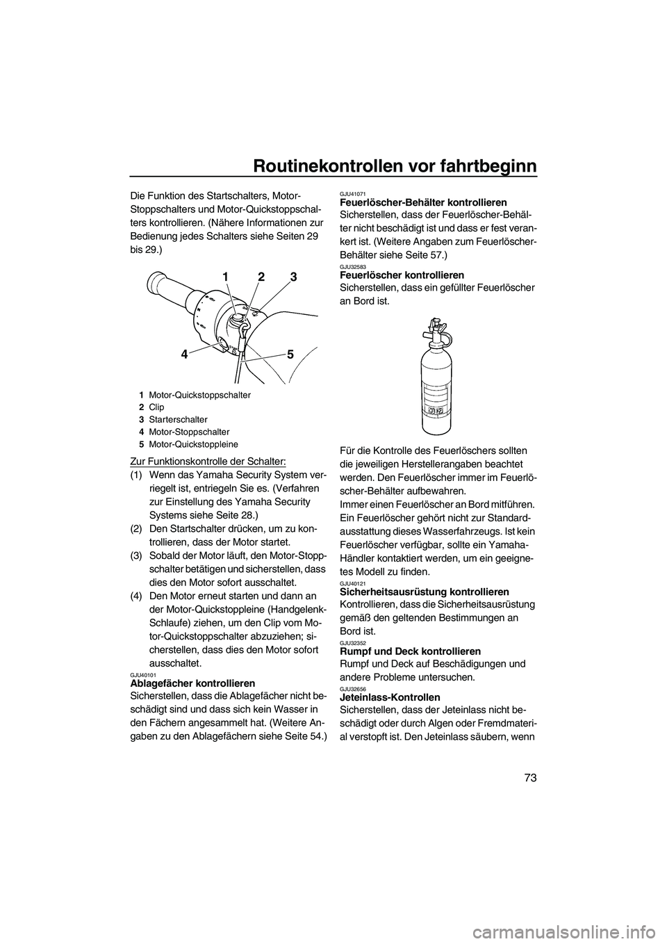 YAMAHA FX SHO 2010 Betriebsanleitungen (in German) Routinekontrollen vor fahrtbeginn
73
Die Funktion des Startschalters, Motor-
Stoppschalters und Motor-Quickstoppschal-
ters kontrollieren. (Nähere Informationen zur
Bedienung jedes Schalters siehe S YAMAHA FX SHO 2010 Betriebsanleitungen (in German) Routinekontrollen vor fahrtbeginn
73
Die Funktion des Startschalters, Motor-
Stoppschalters und Motor-Quickstoppschal-
ters kontrollieren. (Nähere Informationen zur
Bedienung jedes Schalters siehe S