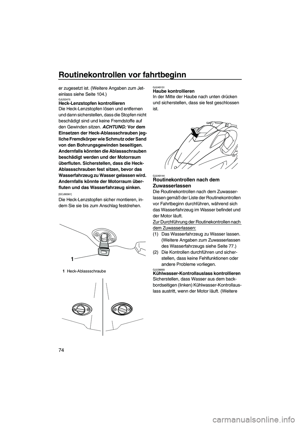 YAMAHA FX SHO 2010 Betriebsanleitungen (in German) Routinekontrollen vor fahrtbeginn
74
er zugesetzt ist. (Weitere Angaben zum Jet-
einlass siehe Seite 104.)
GJU32475Heck-Lenzstopfen kontrollieren
Die Heck-Lenzstopfen lösen und entfernen
und dann s YAMAHA FX SHO 2010 Betriebsanleitungen (in German) Routinekontrollen vor fahrtbeginn
74
er zugesetzt ist. (Weitere Angaben zum Jet-
einlass siehe Seite 104.)
GJU32475Heck-Lenzstopfen kontrollieren
Die Heck-Lenzstopfen lösen und entfernen
und dann s