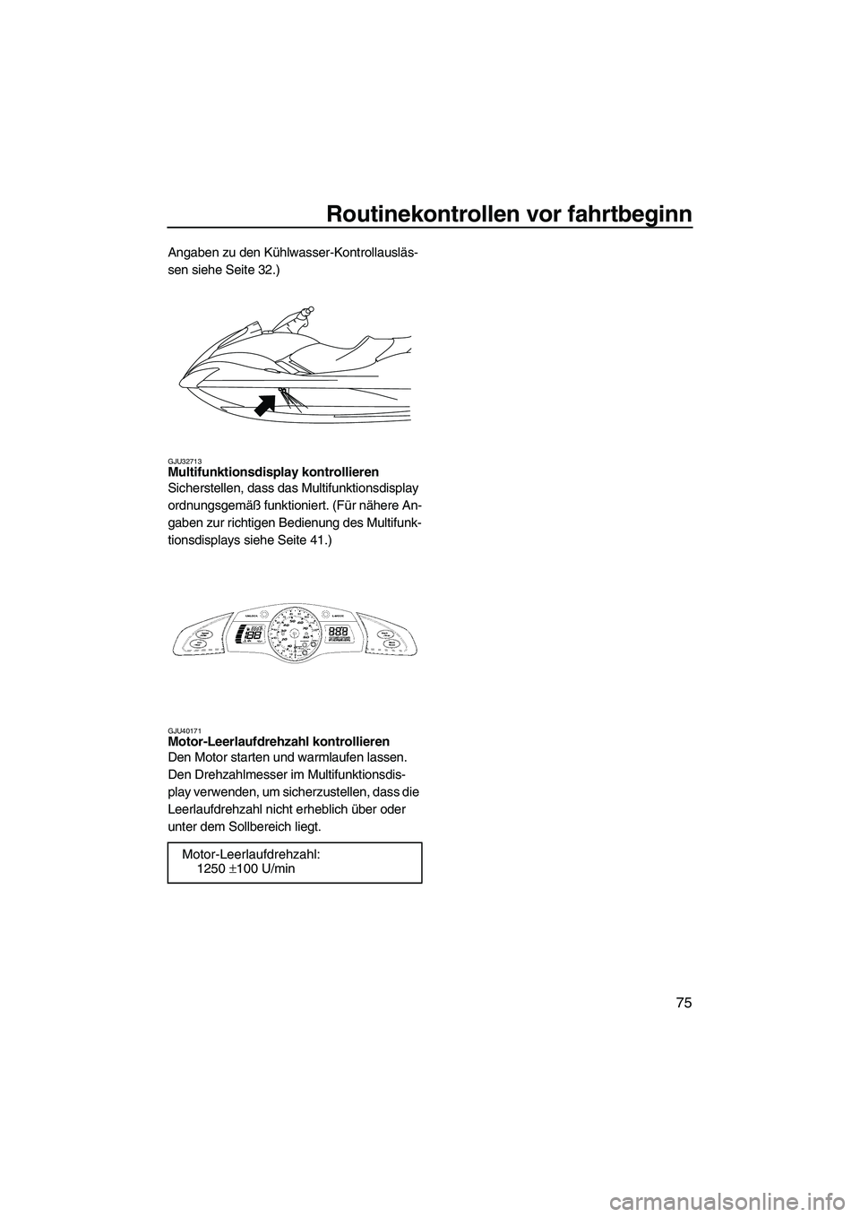 YAMAHA FX SHO 2010  Betriebsanleitungen (in German) Routinekontrollen vor fahrtbeginn
75
Angaben zu den Kühlwasser-Kontrollausläs-
sen siehe Seite 32.)
GJU32713Multifunktionsdisplay kontrollieren 
Sicherstellen, dass das Multifunktionsdisplay 
ordnun