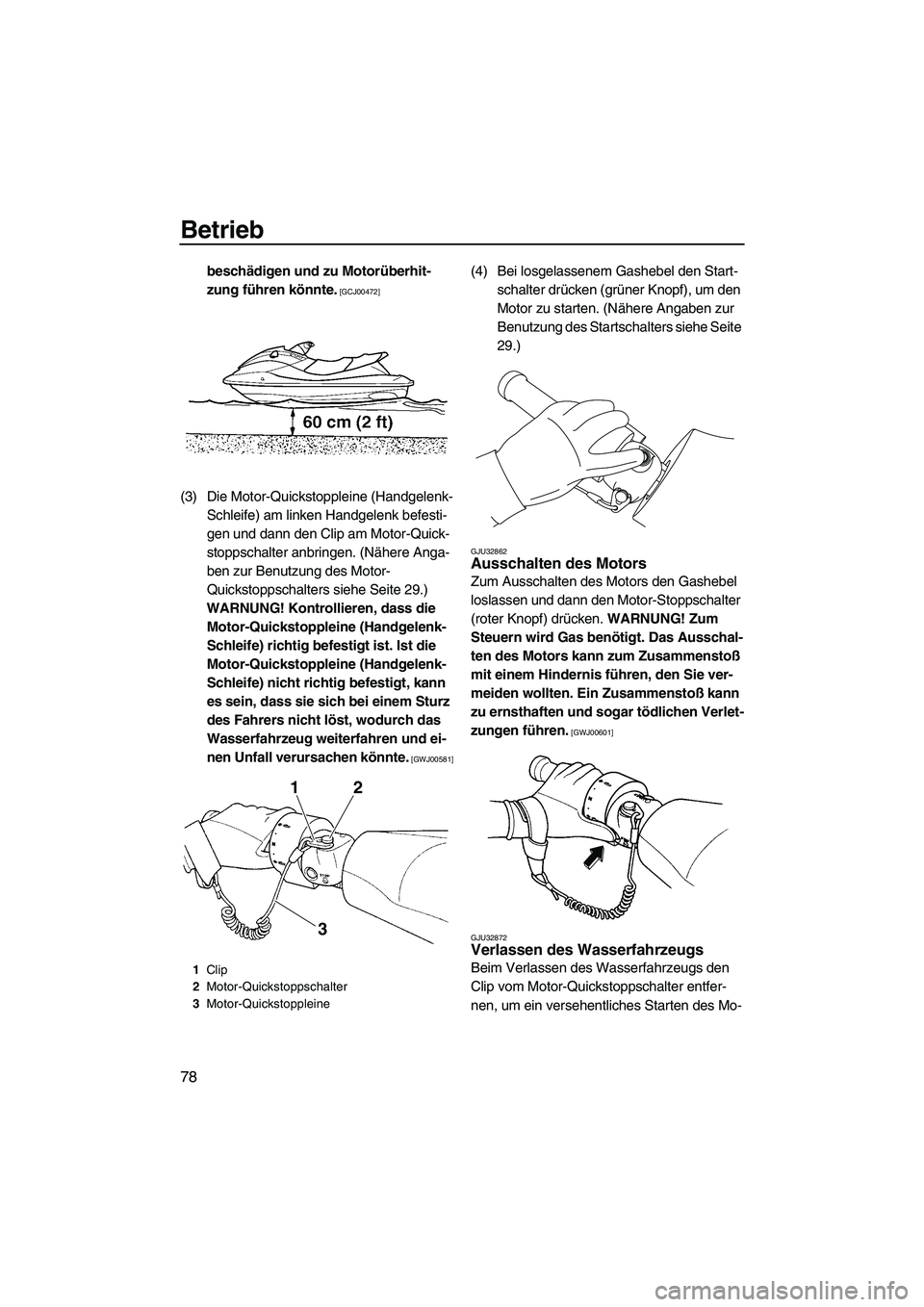 YAMAHA FX SHO 2010  Betriebsanleitungen (in German) Betrieb
78
beschädigen und zu Motorüberhit-
zung führen könnte.
 [GCJ00472]
(3) Die Motor-Quickstoppleine (Handgelenk-
Schleife) am linken Handgelenk befesti-
gen und dann den Clip am Motor-Quick-