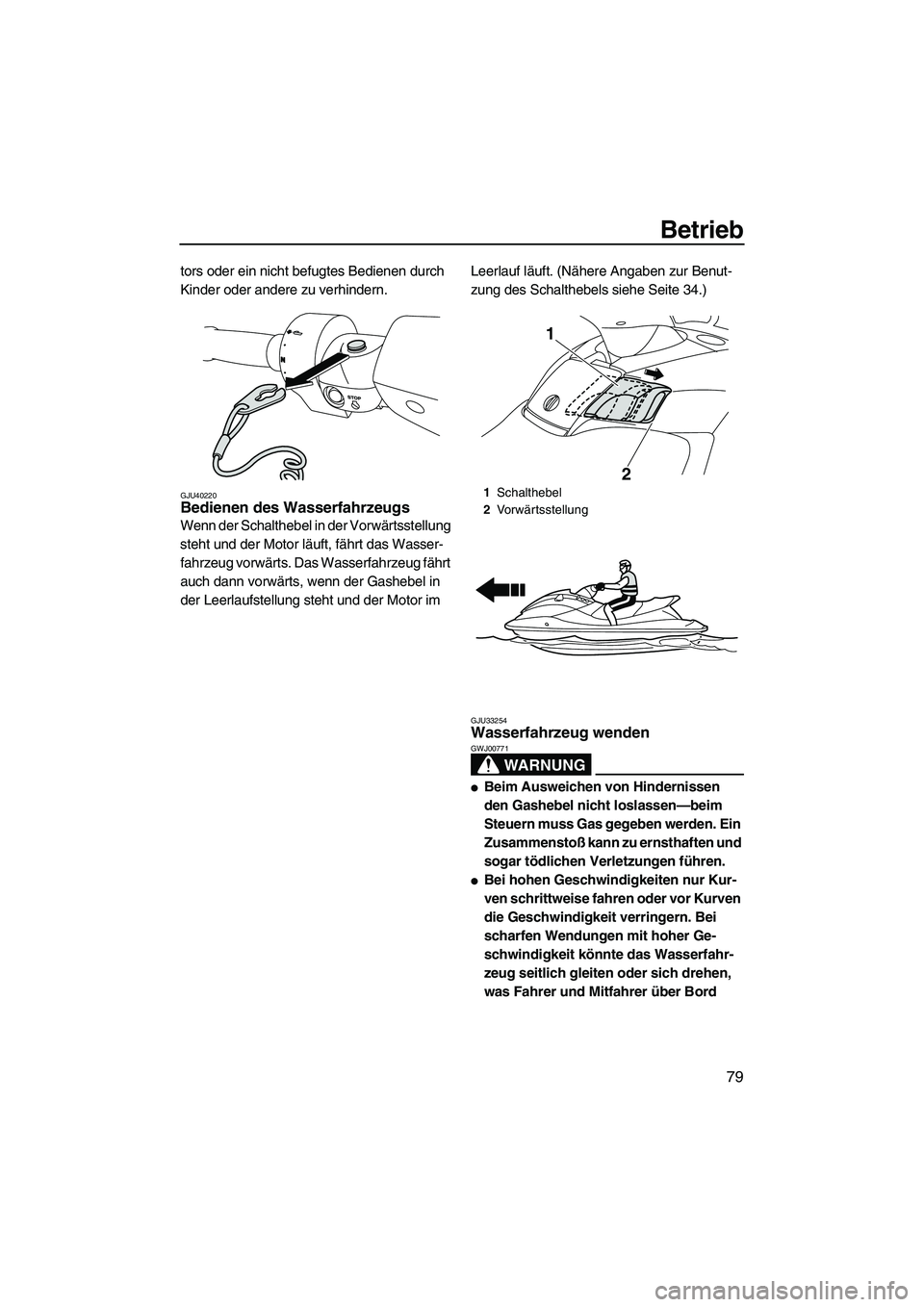 YAMAHA FX SHO 2010 Betriebsanleitungen (in German) Betrieb
79
tors oder ein nicht befugtes Bedienen durch
Kinder oder andere zu verhindern.
GJU40220Bedienen des Wasserfahrzeugs
Wenn der Schalthebel in der Vorwärtsstellung
steht und der Motor läuf YAMAHA FX SHO 2010 Betriebsanleitungen (in German) Betrieb
79
tors oder ein nicht befugtes Bedienen durch
Kinder oder andere zu verhindern.
GJU40220Bedienen des Wasserfahrzeugs
Wenn der Schalthebel in der Vorwärtsstellung
steht und der Motor läuf