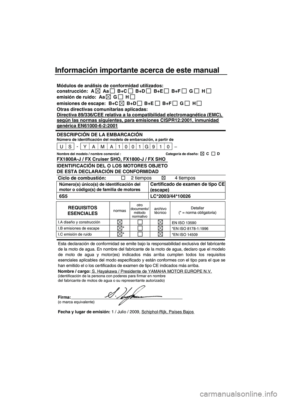 YAMAHA FX SHO 2010 Manuale de Empleo (in Spanish) Información importante acerca de este manual
Nombre / cargo:S. Hayakawa / Presidente de YAMAHA MOTOR EUROPE N.V.(identificación de la persona con poderes para firmar en nombre
del fabricante de moto YAMAHA FX SHO 2010 Manuale de Empleo (in Spanish) Información importante acerca de este manual
Nombre / cargo:S. Hayakawa / Presidente de YAMAHA MOTOR EUROPE N.V.(identificación de la persona con poderes para firmar en nombre
del fabricante de moto