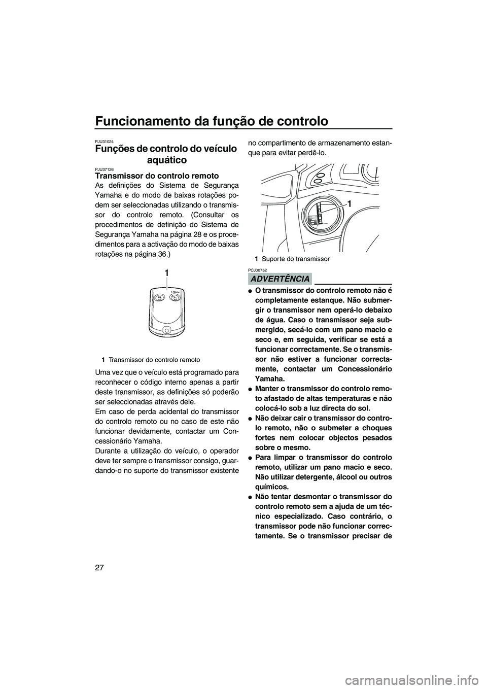YAMAHA SVHO CRUISER 2010 Manual de utilização (in Portuguese) Funcionamento da função de controlo
27
PJU31024
Funções de controlo do veículo
aquático
PJU37126Transmissor do controlo remoto
As definições do Sistema de Segurança
Yamaha e do modo de bai YAMAHA SVHO CRUISER 2010 Manual de utilização (in Portuguese) Funcionamento da função de controlo
27
PJU31024
Funções de controlo do veículo
aquático
PJU37126Transmissor do controlo remoto
As definições do Sistema de Segurança
Yamaha e do modo de bai