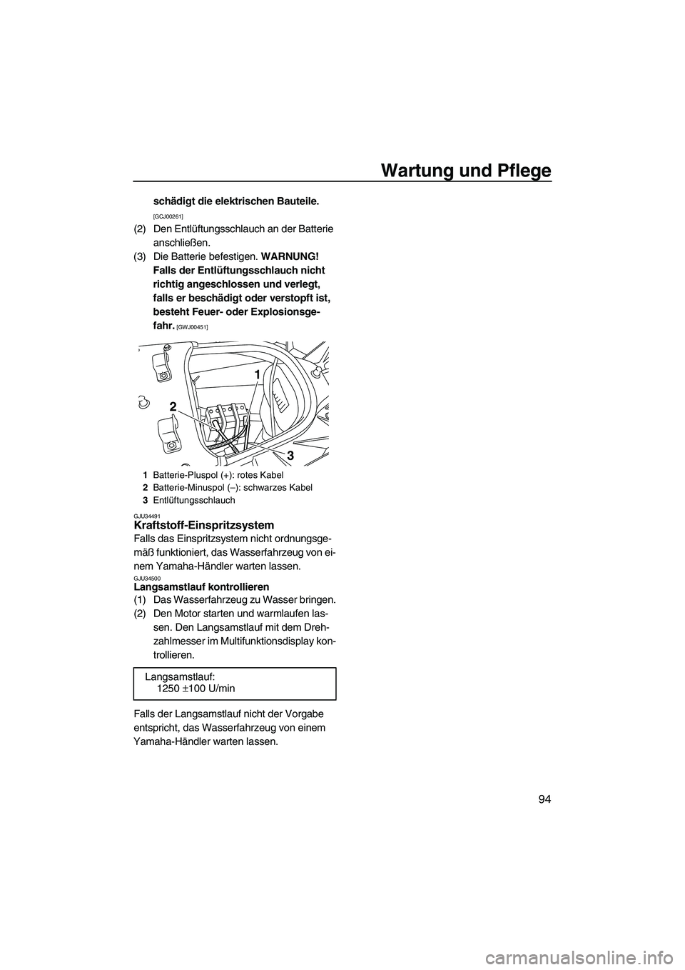 YAMAHA SVHO 2009  Betriebsanleitungen (in German) Wartung und Pflege
94
schädigt die elektrischen Bauteile. 
[GCJ00261]
(2) Den Entlüftungsschlauch an der Batterie 
anschließen.
(3) Die Batterie befestigen. WARNUNG! 
Falls der Entlüftungsschlauch