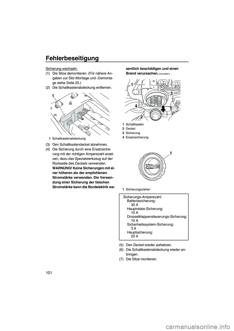YAMAHA SVHO 2009 Betriebsanleitungen (in German) Fehlerbeseitigung
101
Sicherung wechseln:
(1) Die Sitze demontieren. (Für nähere An-
gaben zur Sitz-Montage und -Demonta-
ge siehe Seite 25.)
(2) Die Schaltkastenabdeckung entfernen.
(3) Den Schaltk YAMAHA SVHO 2009 Betriebsanleitungen (in German) Fehlerbeseitigung
101
Sicherung wechseln:
(1) Die Sitze demontieren. (Für nähere An-
gaben zur Sitz-Montage und -Demonta-
ge siehe Seite 25.)
(2) Die Schaltkastenabdeckung entfernen.
(3) Den Schaltk