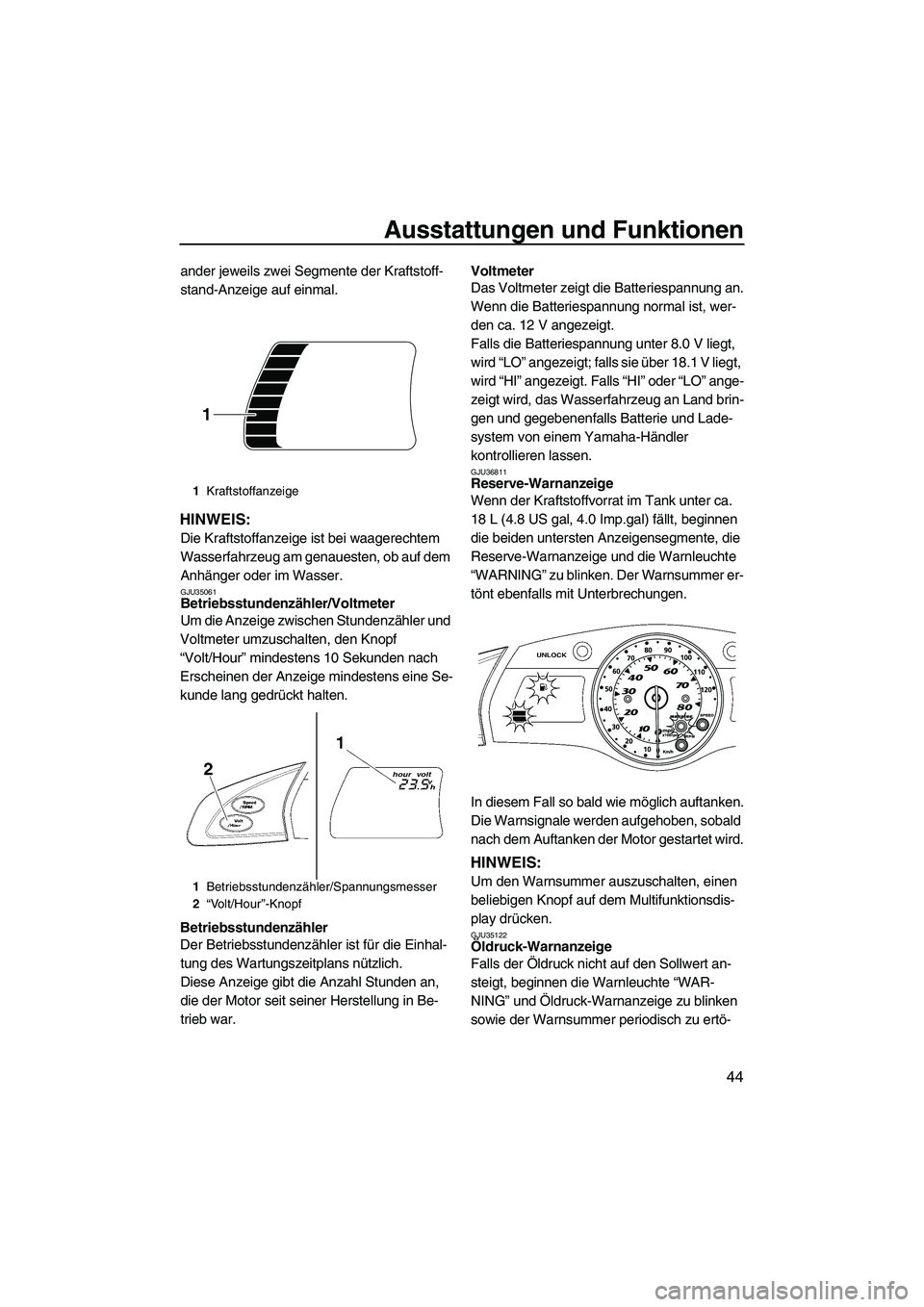 YAMAHA SVHO 2009 Betriebsanleitungen (in German) Ausstattungen und Funktionen
44
ander jeweils zwei Segmente der Kraftstoff-
stand-Anzeige auf einmal.
HINWEIS:
Die Kraftstoffanzeige ist bei waagerechtem
Wasserfahrzeug am genauesten, ob auf dem
Anh YAMAHA SVHO 2009 Betriebsanleitungen (in German) Ausstattungen und Funktionen
44
ander jeweils zwei Segmente der Kraftstoff-
stand-Anzeige auf einmal.
HINWEIS:
Die Kraftstoffanzeige ist bei waagerechtem
Wasserfahrzeug am genauesten, ob auf dem
Anh