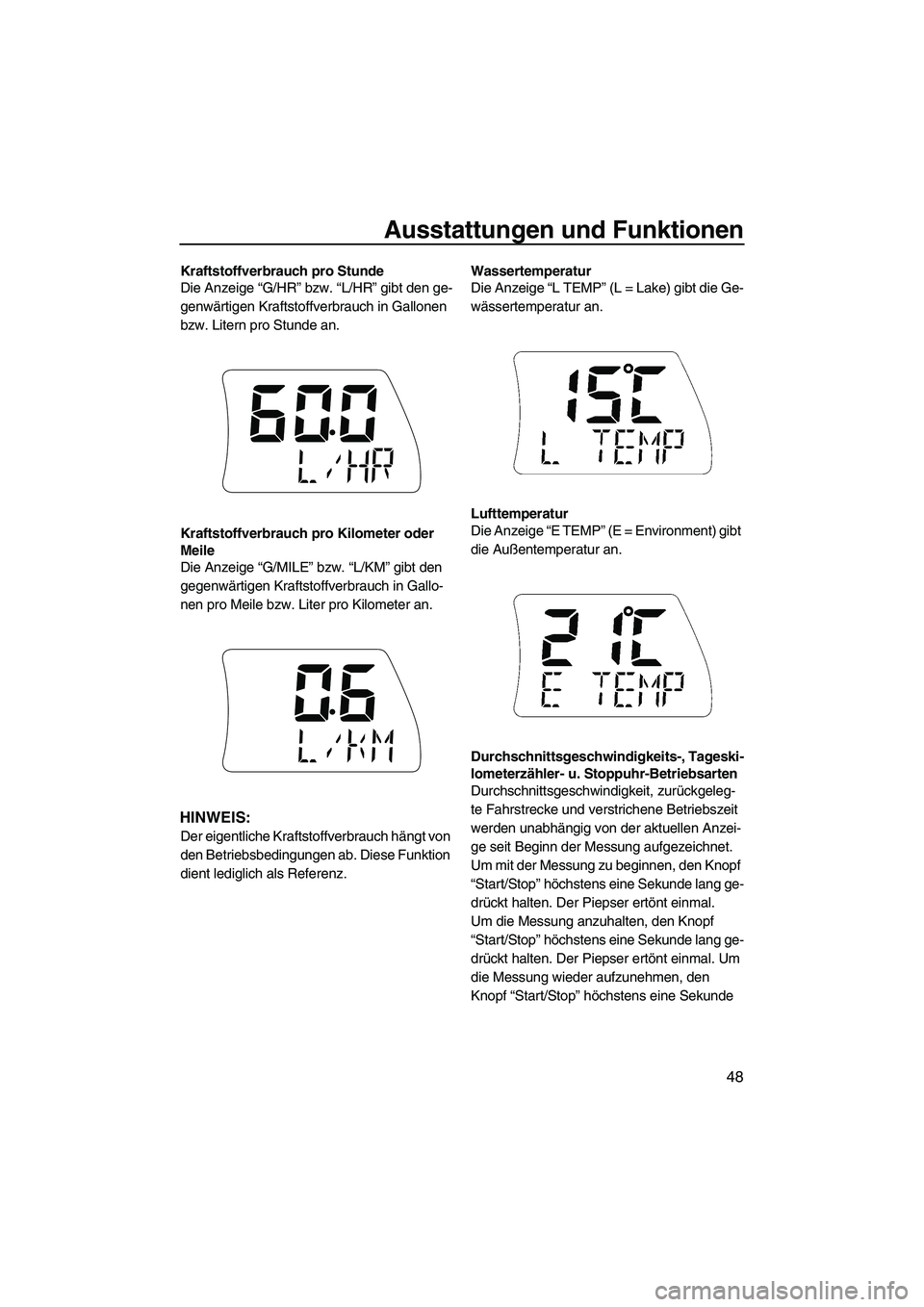YAMAHA SVHO 2009 Betriebsanleitungen (in German) Ausstattungen und Funktionen
48
Kraftstoffverbrauch pro Stunde
Die Anzeige “G/HR” bzw. “L/HR” gibt den ge-
genwärtigen Kraftstoffverbrauch in Gallonen
bzw. Litern pro Stunde an.
Kraftstoffve YAMAHA SVHO 2009 Betriebsanleitungen (in German) Ausstattungen und Funktionen
48
Kraftstoffverbrauch pro Stunde
Die Anzeige “G/HR” bzw. “L/HR” gibt den ge-
genwärtigen Kraftstoffverbrauch in Gallonen
bzw. Litern pro Stunde an.
Kraftstoffve