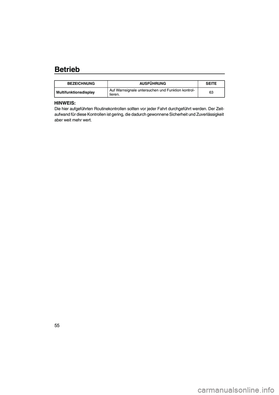 YAMAHA SVHO 2009  Betriebsanleitungen (in German) Betrieb
55
HINWEIS:
Die hier aufgeführten Routinekontrollen sollten vor jeder Fahrt durchgeführt werden. Der Zeit-
aufwand für diese Kontrollen ist gering, die dadurch gewonnene Sicherheit und Zuve