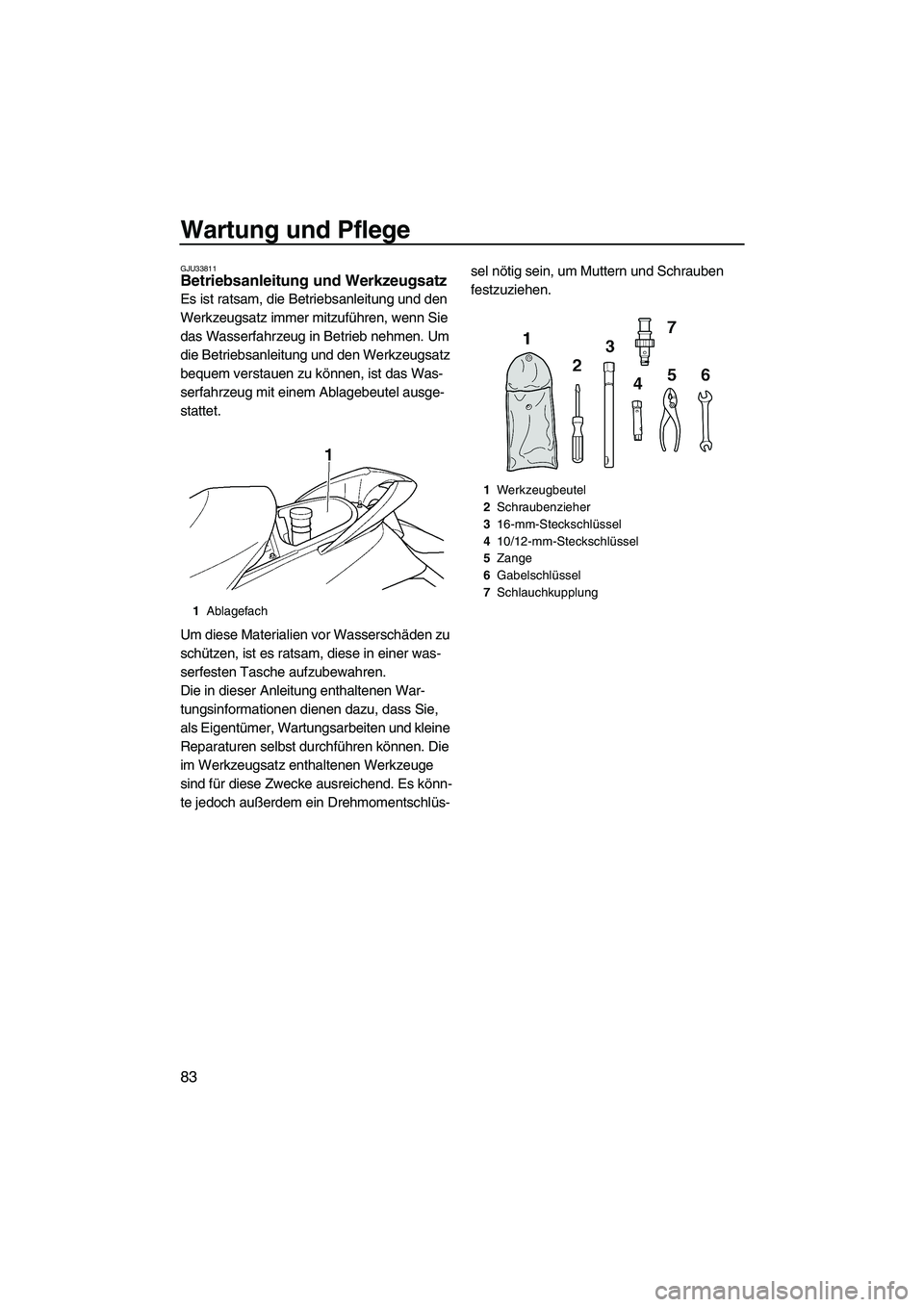 YAMAHA SVHO 2009  Betriebsanleitungen (in German) Wartung und Pflege
83
GJU33811Betriebsanleitung und Werkzeugsatz 
Es ist ratsam, die Betriebsanleitung und den 
Werkzeugsatz immer mitzuführen, wenn Sie 
das Wasserfahrzeug in Betrieb nehmen. Um 
die