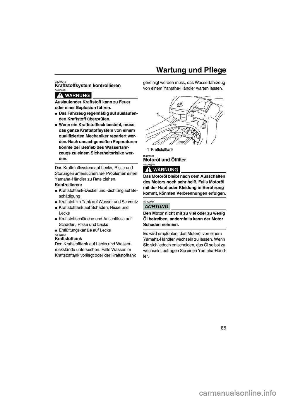 YAMAHA SVHO 2009 Betriebsanleitungen (in German) Wartung und Pflege
86
GJU34212Kraftstoffsystem kontrollieren
WARNUNG
GWJ00381
Auslaufender Kraftstoff kann zu Feuer
oder einer Explosion führen.
Das Fahrzeug regelmäßig auf auslaufen-
den Krafts YAMAHA SVHO 2009 Betriebsanleitungen (in German) Wartung und Pflege
86
GJU34212Kraftstoffsystem kontrollieren
WARNUNG
GWJ00381
Auslaufender Kraftstoff kann zu Feuer
oder einer Explosion führen.
Das Fahrzeug regelmäßig auf auslaufen-
den Krafts