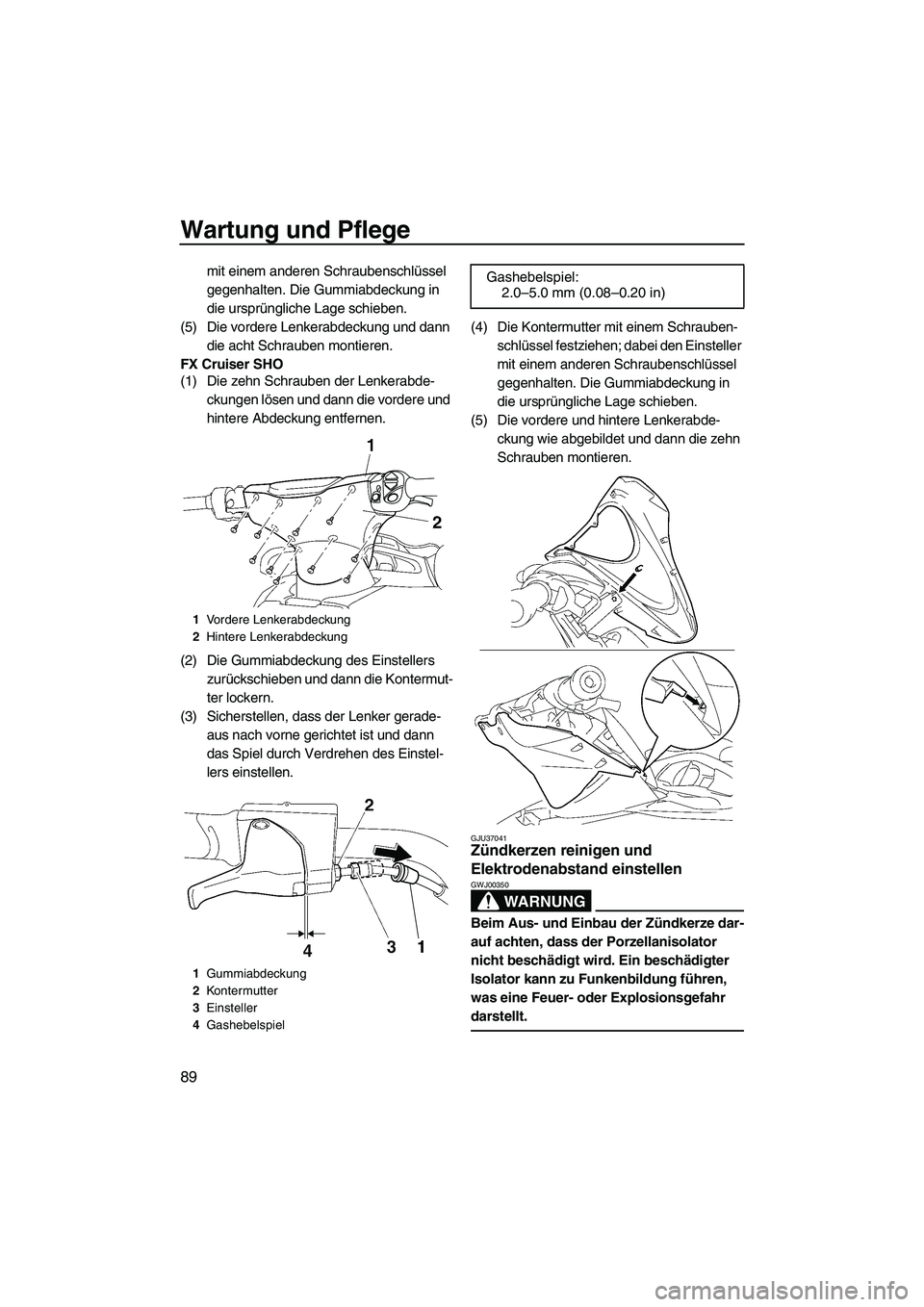 YAMAHA SVHO 2009 Betriebsanleitungen (in German) Wartung und Pflege
89
mit einem anderen Schraubenschlüssel
gegenhalten. Die Gummiabdeckung in
die ursprüngliche Lage schieben.
(5) Die vordere Lenkerabdeckung und dann
die acht Schrauben montiere YAMAHA SVHO 2009 Betriebsanleitungen (in German) Wartung und Pflege
89
mit einem anderen Schraubenschlüssel
gegenhalten. Die Gummiabdeckung in
die ursprüngliche Lage schieben.
(5) Die vordere Lenkerabdeckung und dann
die acht Schrauben montiere