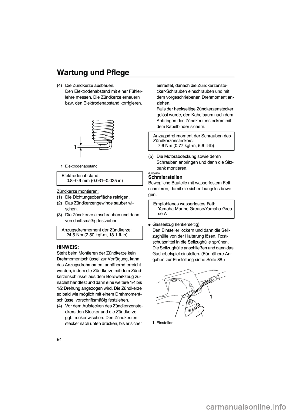YAMAHA SVHO 2009 Betriebsanleitungen (in German) Wartung und Pflege
91
(4) Die Zündkerze ausbauen.
Den Elektrodenabstand mit einer Fühler-
lehre messen. Die Zündkerze erneuern
bzw. den Elektrodenabstand korrigieren.
Zündkerze montieren:
(1) Die YAMAHA SVHO 2009 Betriebsanleitungen (in German) Wartung und Pflege
91
(4) Die Zündkerze ausbauen.
Den Elektrodenabstand mit einer Fühler-
lehre messen. Die Zündkerze erneuern
bzw. den Elektrodenabstand korrigieren.
Zündkerze montieren:
(1) Die