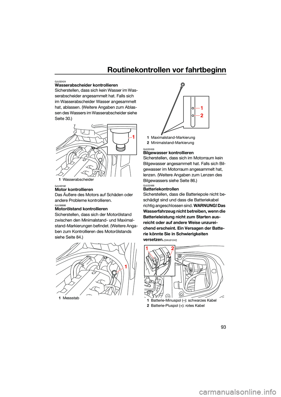 YAMAHA FX SVHO 2022 Betriebsanleitungen (in German) Routinekontrollen vor fahrtbeginn
93
GJU32424Wasserabscheider kontrollieren
Sicherstellen, dass sich kein Wasser im Was-
serabscheider angesammelt hat. Falls sich
im Wasserabscheider Wasser angesamme YAMAHA FX SVHO 2022 Betriebsanleitungen (in German) Routinekontrollen vor fahrtbeginn
93
GJU32424Wasserabscheider kontrollieren
Sicherstellen, dass sich kein Wasser im Was-
serabscheider angesammelt hat. Falls sich
im Wasserabscheider Wasser angesamme