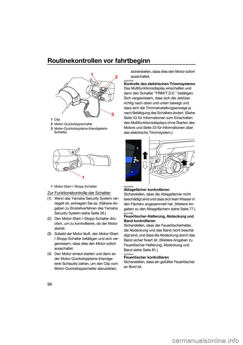 YAMAHA FX SVHO 2022 Betriebsanleitungen (in German) Routinekontrollen vor fahrtbeginn
96
Zur Funktionskontrolle der Schalter:
(1) Wenn das Yamaha Security System ver-riegelt ist, entriegeln Sie es. (Nähere An-
gaben zu Einstellverfahren des Yamaha
Se YAMAHA FX SVHO 2022 Betriebsanleitungen (in German) Routinekontrollen vor fahrtbeginn
96
Zur Funktionskontrolle der Schalter:
(1) Wenn das Yamaha Security System ver-riegelt ist, entriegeln Sie es. (Nähere An-
gaben zu Einstellverfahren des Yamaha
Se