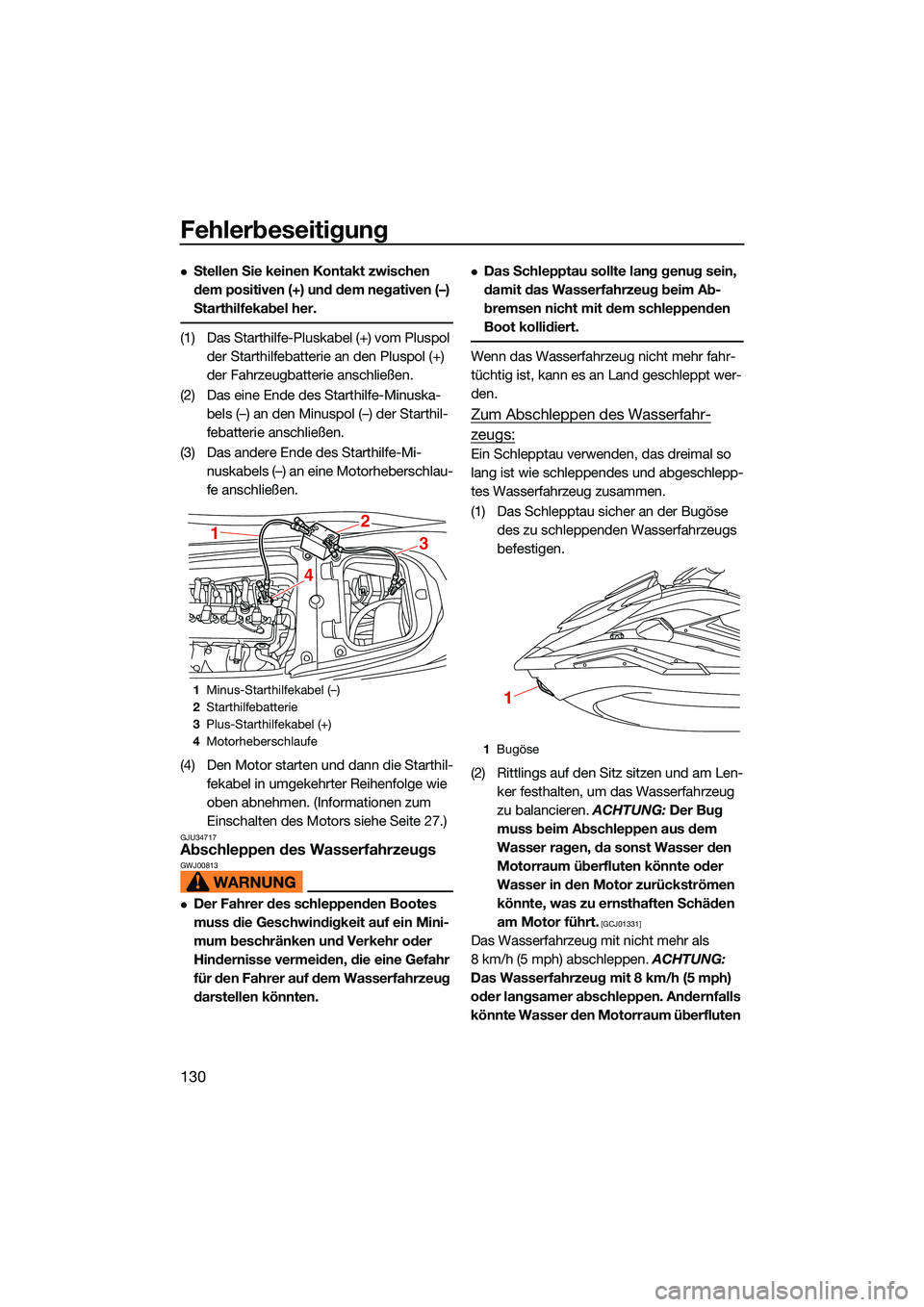 YAMAHA FX SVHO 2022 Betriebsanleitungen (in German) Fehlerbeseitigung
130
Stellen Sie keinen Kontakt zwischen
dem positiven (+) und dem negativen (–)
Starthilfekabel her.
(1) Das Starthilfe-Pluskabel (+) vom Pluspol der Starthilfebatterie an den YAMAHA FX SVHO 2022 Betriebsanleitungen (in German) Fehlerbeseitigung
130
Stellen Sie keinen Kontakt zwischen
dem positiven (+) und dem negativen (–)
Starthilfekabel her.
(1) Das Starthilfe-Pluskabel (+) vom Pluspol der Starthilfebatterie an den