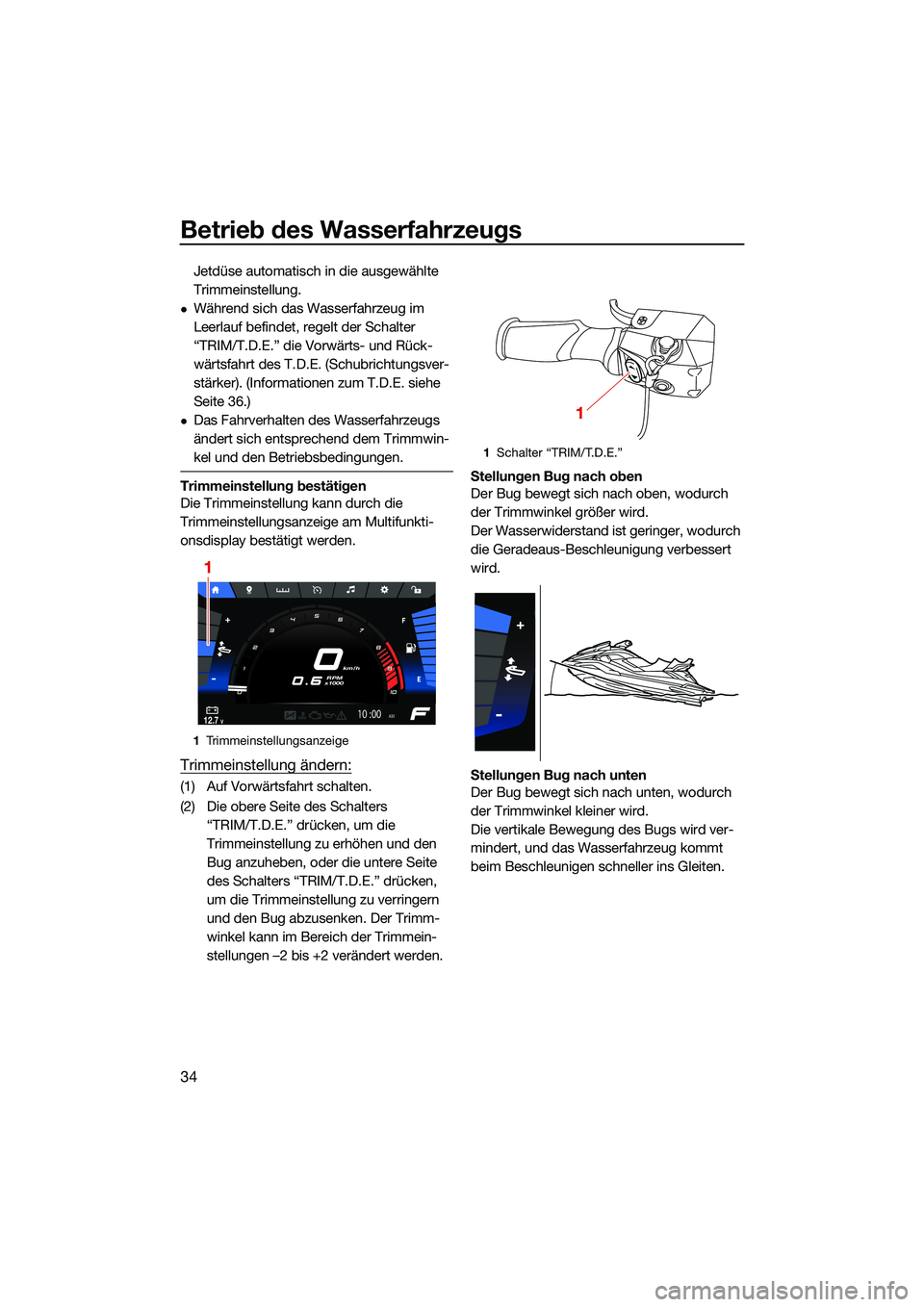 YAMAHA FX SVHO 2022 Betriebsanleitungen (in German) Betrieb des Wasserfahrzeugs
34
Jetdüse automatisch in die ausgewählte
Trimmeinstellung.
Während sich das Wasserfahrzeug im
Leerlauf befindet, regelt der Schalter
“TRIM/T.D.E.” die Vorwär YAMAHA FX SVHO 2022 Betriebsanleitungen (in German) Betrieb des Wasserfahrzeugs
34
Jetdüse automatisch in die ausgewählte
Trimmeinstellung.
Während sich das Wasserfahrzeug im
Leerlauf befindet, regelt der Schalter
“TRIM/T.D.E.” die Vorwär