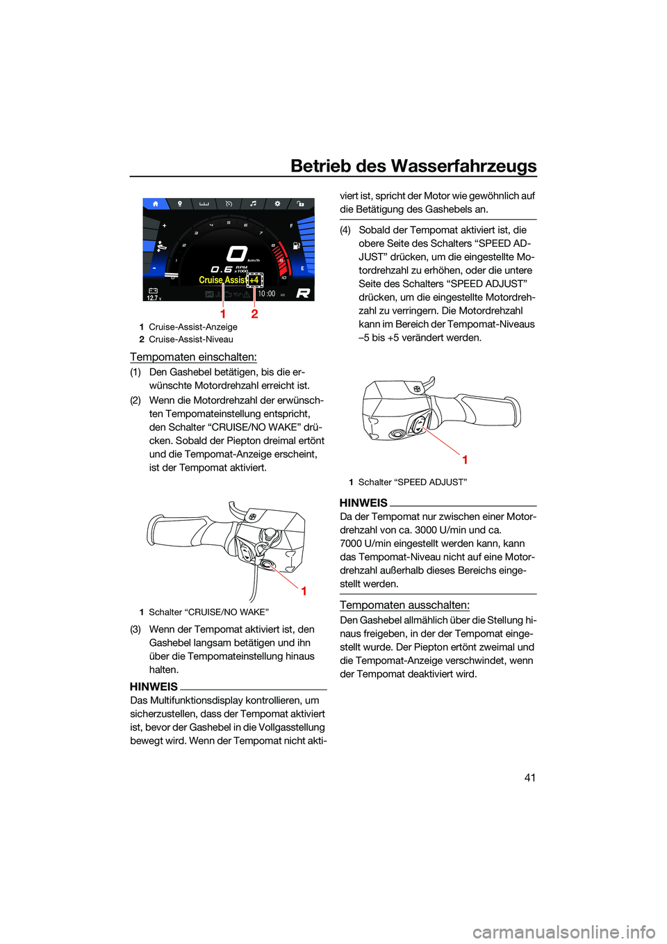 YAMAHA FX SVHO 2022 Betriebsanleitungen (in German) Betrieb des Wasserfahrzeugs
41
Tempomaten einschalten:
(1) Den Gashebel betätigen, bis die er-wünschte Motordrehzahl erreicht ist.
(2) Wenn die Motordrehzahl der erwünsch- ten Tempomateinstellung e YAMAHA FX SVHO 2022 Betriebsanleitungen (in German) Betrieb des Wasserfahrzeugs
41
Tempomaten einschalten:
(1) Den Gashebel betätigen, bis die er-wünschte Motordrehzahl erreicht ist.
(2) Wenn die Motordrehzahl der erwünsch- ten Tempomateinstellung e