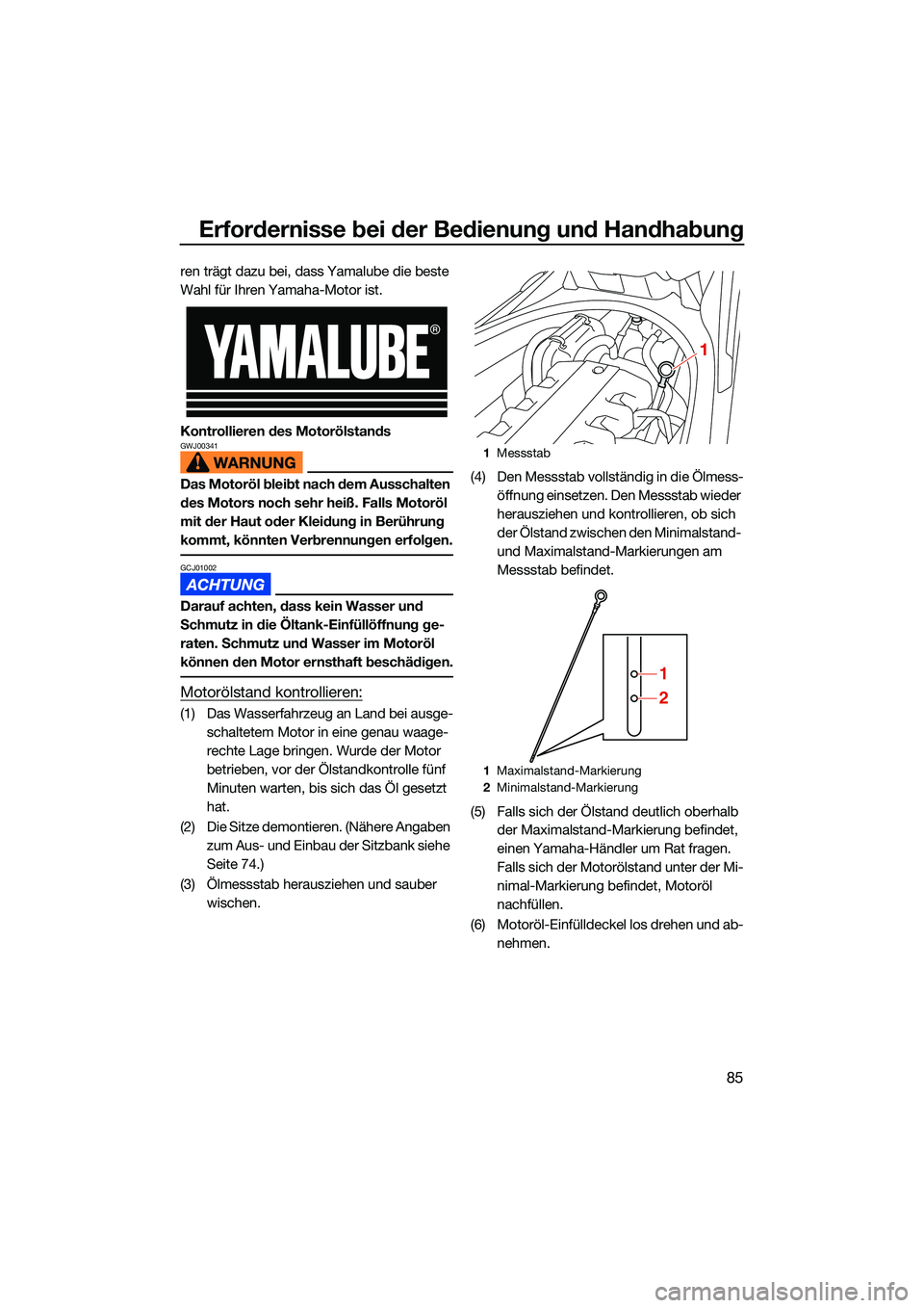 YAMAHA FX SVHO 2022 Betriebsanleitungen (in German) Erfordernisse bei der Bedienung und Handhabung
85
ren trägt dazu bei, dass Yamalube die beste
Wahl für Ihren Yamaha-Motor ist.
Kontrollieren des Motorölstands
GWJ00341
Das Motoröl bleibt nach dem YAMAHA FX SVHO 2022 Betriebsanleitungen (in German) Erfordernisse bei der Bedienung und Handhabung
85
ren trägt dazu bei, dass Yamalube die beste
Wahl für Ihren Yamaha-Motor ist.
Kontrollieren des Motorölstands
GWJ00341
Das Motoröl bleibt nach dem