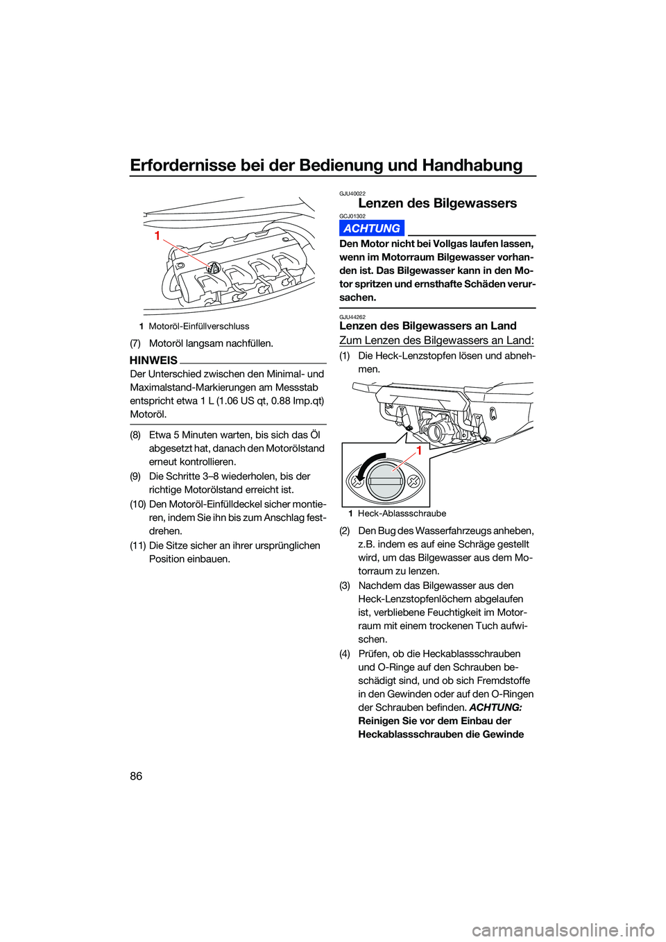 YAMAHA FX SVHO 2022 Betriebsanleitungen (in German) Erfordernisse bei der Bedienung und Handhabung
86
(7) Motoröl langsam nachfüllen.
HINWEIS
Der Unterschied zwischen den Minimal- und
Maximalstand-Markierungen am Messstab
entspricht etwa 1 L (1.06 YAMAHA FX SVHO 2022 Betriebsanleitungen (in German) Erfordernisse bei der Bedienung und Handhabung
86
(7) Motoröl langsam nachfüllen.
HINWEIS
Der Unterschied zwischen den Minimal- und
Maximalstand-Markierungen am Messstab
entspricht etwa 1 L (1.06