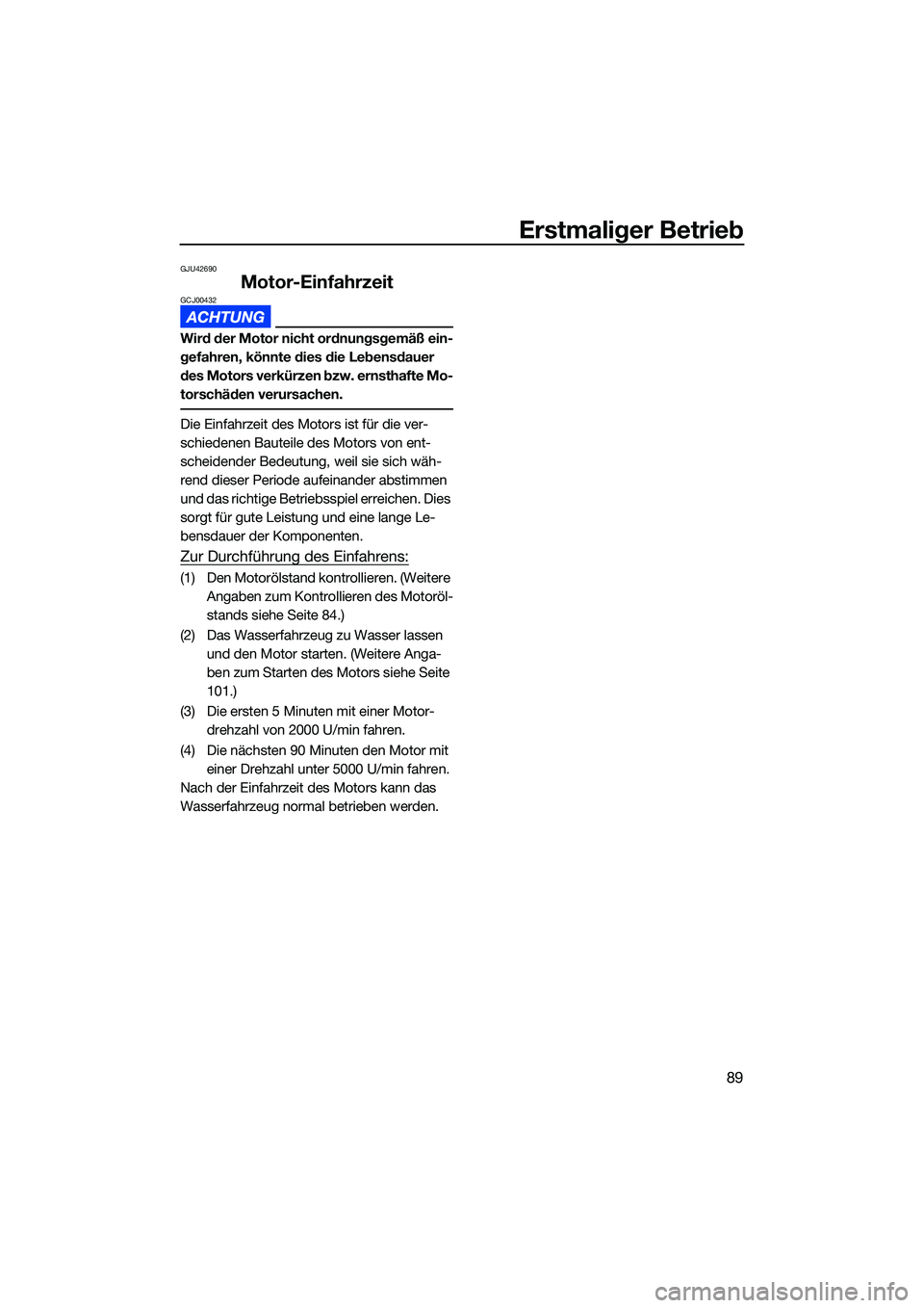 YAMAHA FX SVHO 2022 Betriebsanleitungen (in German) Erstmaliger Betrieb
89
GJU42690
Motor-EinfahrzeitGCJ00432
Wird der Motor nicht ordnungsgemäß ein-
gefahren, könnte dies die Lebensdauer
des Motors verkürzen bzw. ernsthafte Mo-
torschäden verurs YAMAHA FX SVHO 2022 Betriebsanleitungen (in German) Erstmaliger Betrieb
89
GJU42690
Motor-EinfahrzeitGCJ00432
Wird der Motor nicht ordnungsgemäß ein-
gefahren, könnte dies die Lebensdauer
des Motors verkürzen bzw. ernsthafte Mo-
torschäden verurs