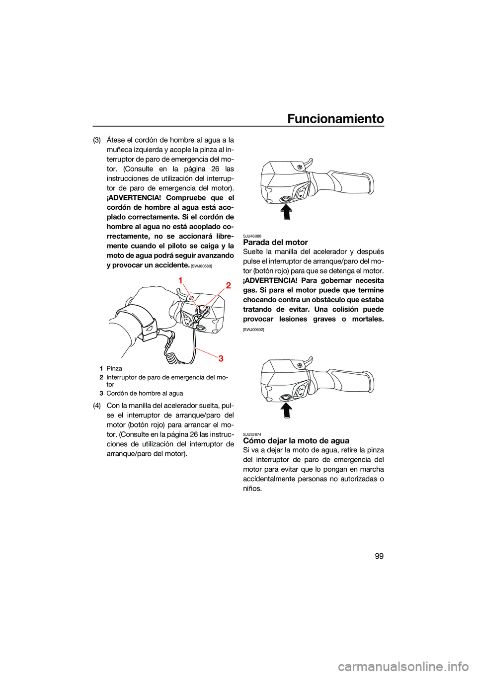 YAMAHA FX SVHO 2022 Manuale de Empleo (in Spanish) Funcionamiento
99
(3) Átese el cordón de hombre al agua a lamuñeca izquierda y acople la pinza al in-
terruptor de paro de emergencia del mo-
tor. (Consulte en la página 26 las
instrucciones de ut YAMAHA FX SVHO 2022 Manuale de Empleo (in Spanish) Funcionamiento
99
(3) Átese el cordón de hombre al agua a lamuñeca izquierda y acople la pinza al in-
terruptor de paro de emergencia del mo-
tor. (Consulte en la página 26 las
instrucciones de ut