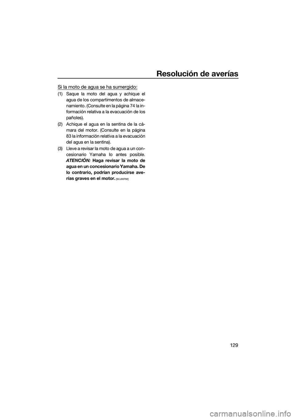 YAMAHA FX SVHO 2022  Manuale de Empleo (in Spanish) Resolución de averías
129
Si la moto de agua se ha sumergido:
(1) Saque la moto del agua y achique elagua de los compartimentos de almace-
namiento. (Consulte en la página 74 la in-
formación rela