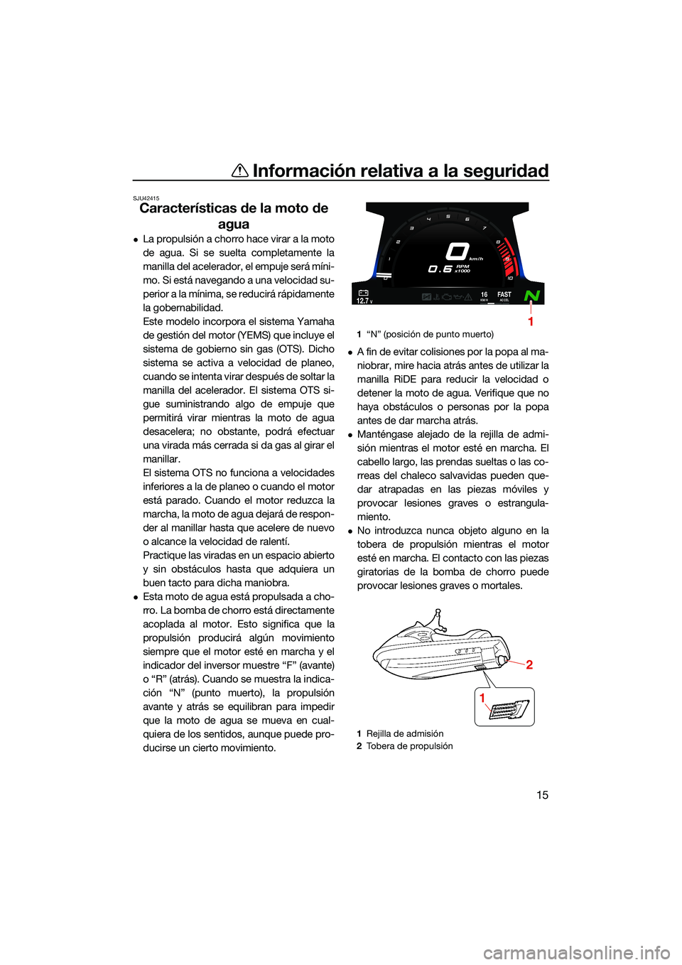 YAMAHA FX SVHO 2022  Manuale de Empleo (in Spanish) Información relativa a la seguridad
15
SJU42415
Características de la moto de agua
La propulsión a chorro hace virar a la moto
de agua. Si se suelta completamente la
manilla del acelerador, el e
