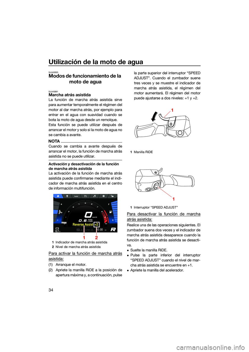 YAMAHA FX SVHO 2022  Manuale de Empleo (in Spanish) Utilización de la moto de agua
34
SJU40003
Modos de funcionamiento de la moto de agua
SJU45891Marcha atrás asistida
La función de marcha atrás asistida sirve
para aumentar temporalmente el régime