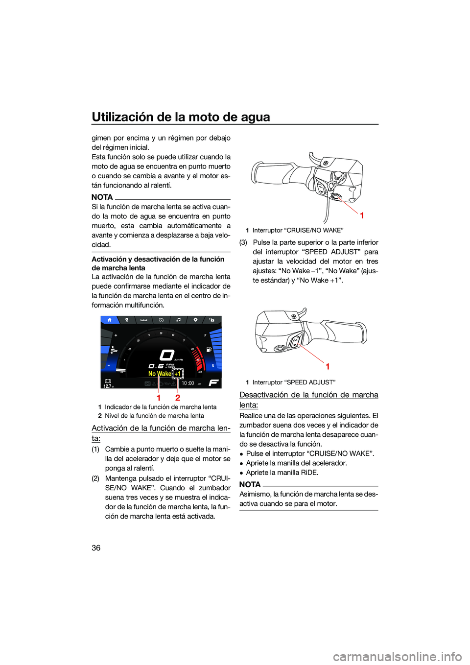YAMAHA FX SVHO 2022  Manuale de Empleo (in Spanish) Utilización de la moto de agua
36
gimen por encima y un régimen por debajo
del régimen inicial.
Esta función solo se puede utilizar cuando la
moto de agua se encuentra en punto muerto
o cuando se 