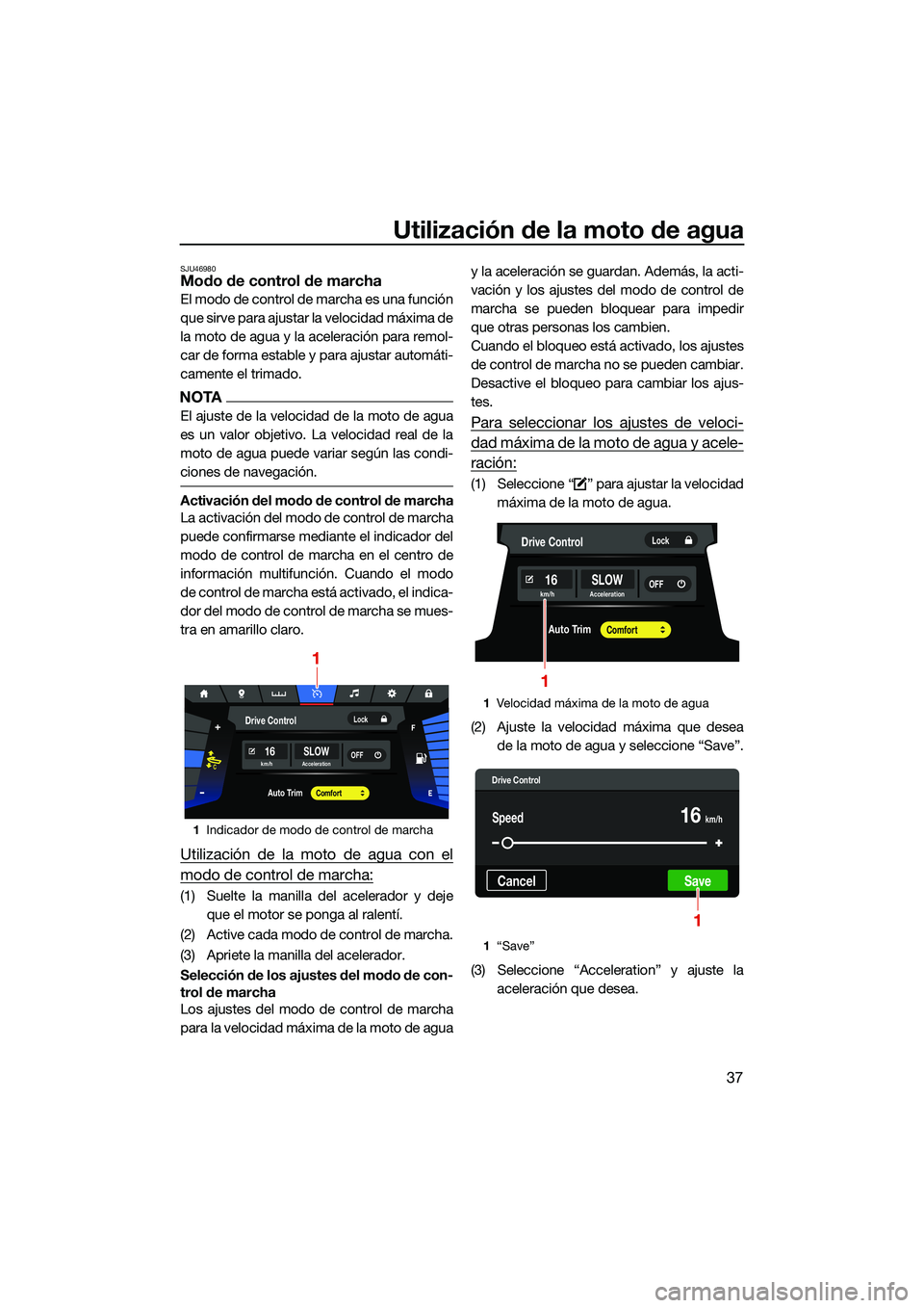 YAMAHA FX SVHO 2022  Manuale de Empleo (in Spanish) Utilización de la moto de agua
37
SJU46980Modo de control de marcha
El modo de control de marcha es una función
que sirve para ajustar la velocidad máxima de
la moto de agua y la aceleración para 