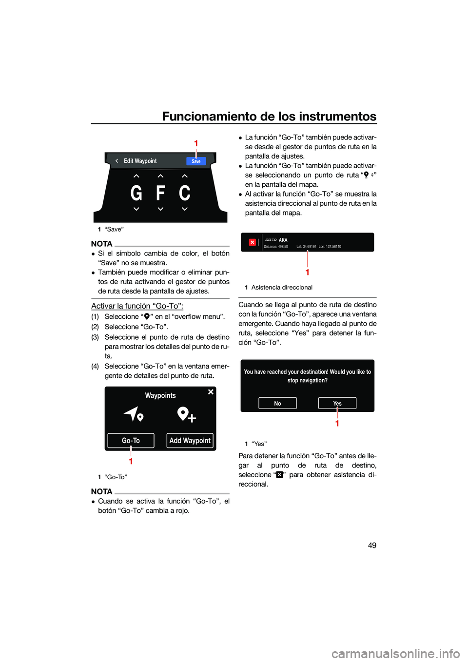 YAMAHA FX SVHO 2022  Manuale de Empleo (in Spanish) Funcionamiento de los instrumentos
49
NOTA
Si el símbolo cambia de color, el botón
“Save” no se muestra.
También puede modificar o eliminar pun-
tos de ruta activando el gestor de puntos
