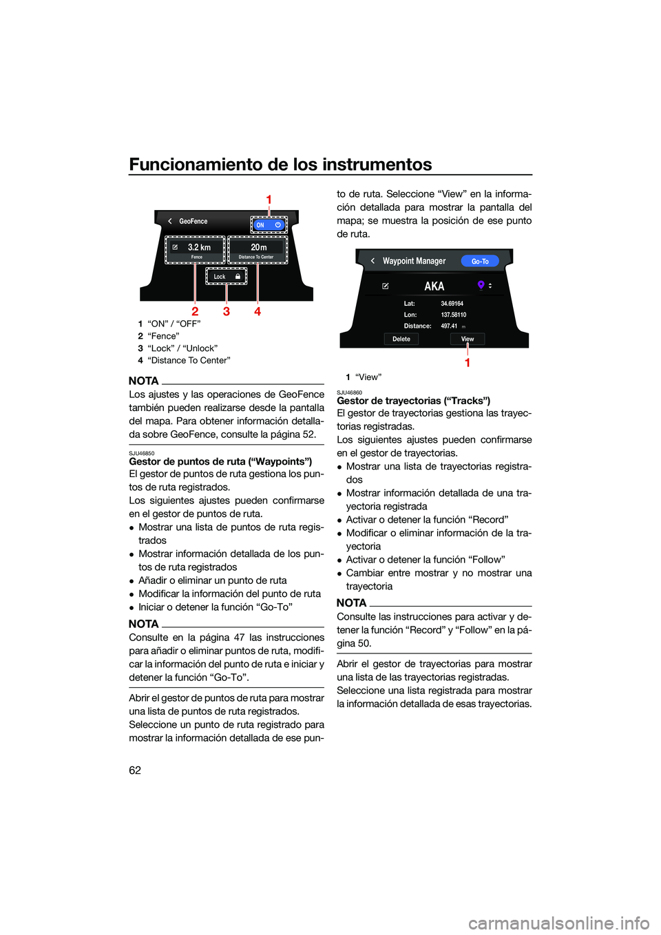 YAMAHA FX SVHO 2022  Manuale de Empleo (in Spanish) Funcionamiento de los instrumentos
62
NOTA
Los ajustes y las operaciones de GeoFence
también pueden realizarse desde la pantalla
del mapa. Para obtener información detalla-
da sobre GeoFence, consul