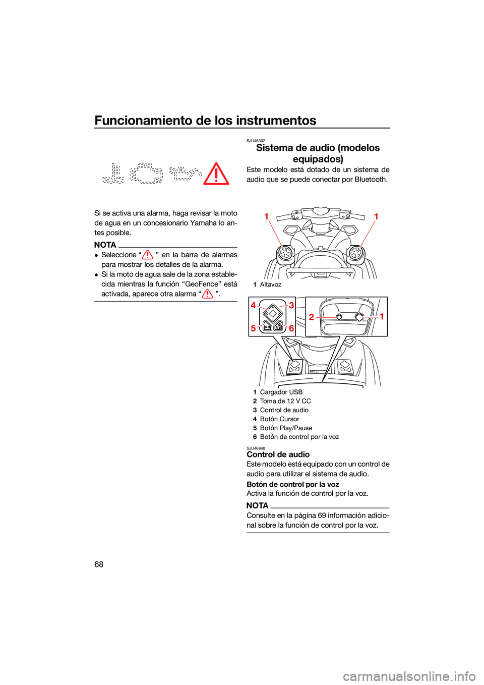 YAMAHA FX SVHO 2022  Manuale de Empleo (in Spanish) Funcionamiento de los instrumentos
68
Si se activa una alarma, haga revisar la moto
de agua en un concesionario Yamaha lo an-
tes posible.
NOTA
Seleccione “ ” en la barra de alarmas
para mostra