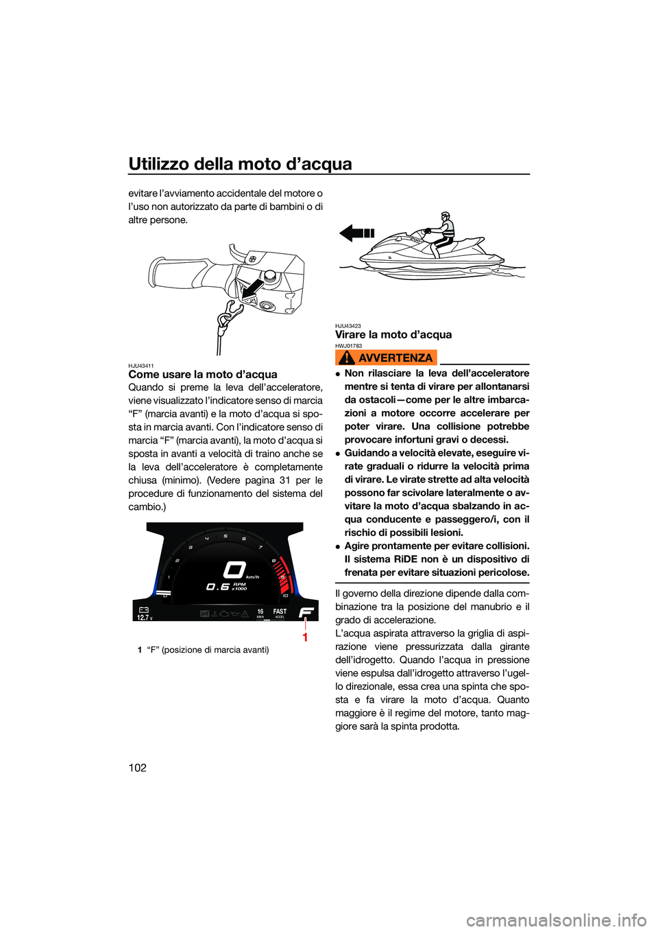 YAMAHA FX SVHO 2022 Manuale duso (in Italian) Utilizzo della moto d’acqua
102
evitare l’avviamento accidentale del motore o
l’uso non autorizzato da parte di bambini o di
altre persone.
HJU43411Come usare la moto d’acqua
Quando si preme l YAMAHA FX SVHO 2022 Manuale duso (in Italian) Utilizzo della moto d’acqua
102
evitare l’avviamento accidentale del motore o
l’uso non autorizzato da parte di bambini o di
altre persone.
HJU43411Come usare la moto d’acqua
Quando si preme l