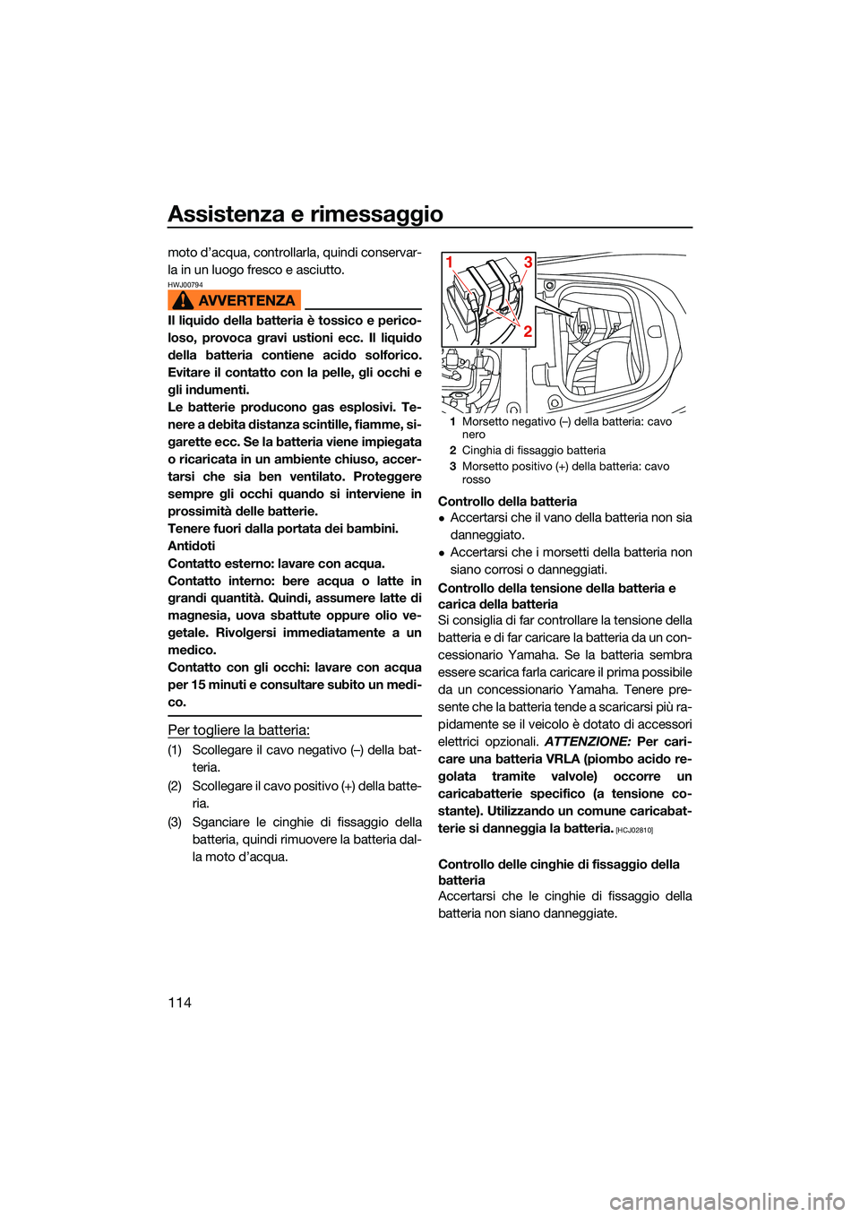 YAMAHA FX SVHO 2022 Manuale duso (in Italian) Assistenza e rimessaggio
114
moto d’acqua, controllarla, quindi conservar-
la in un luogo fresco e asciutto.
HWJ00794
Il liquido della batteria è tossico e perico-
loso, provoca gravi ustioni ecc. YAMAHA FX SVHO 2022 Manuale duso (in Italian) Assistenza e rimessaggio
114
moto d’acqua, controllarla, quindi conservar-
la in un luogo fresco e asciutto.
HWJ00794
Il liquido della batteria è tossico e perico-
loso, provoca gravi ustioni ecc.