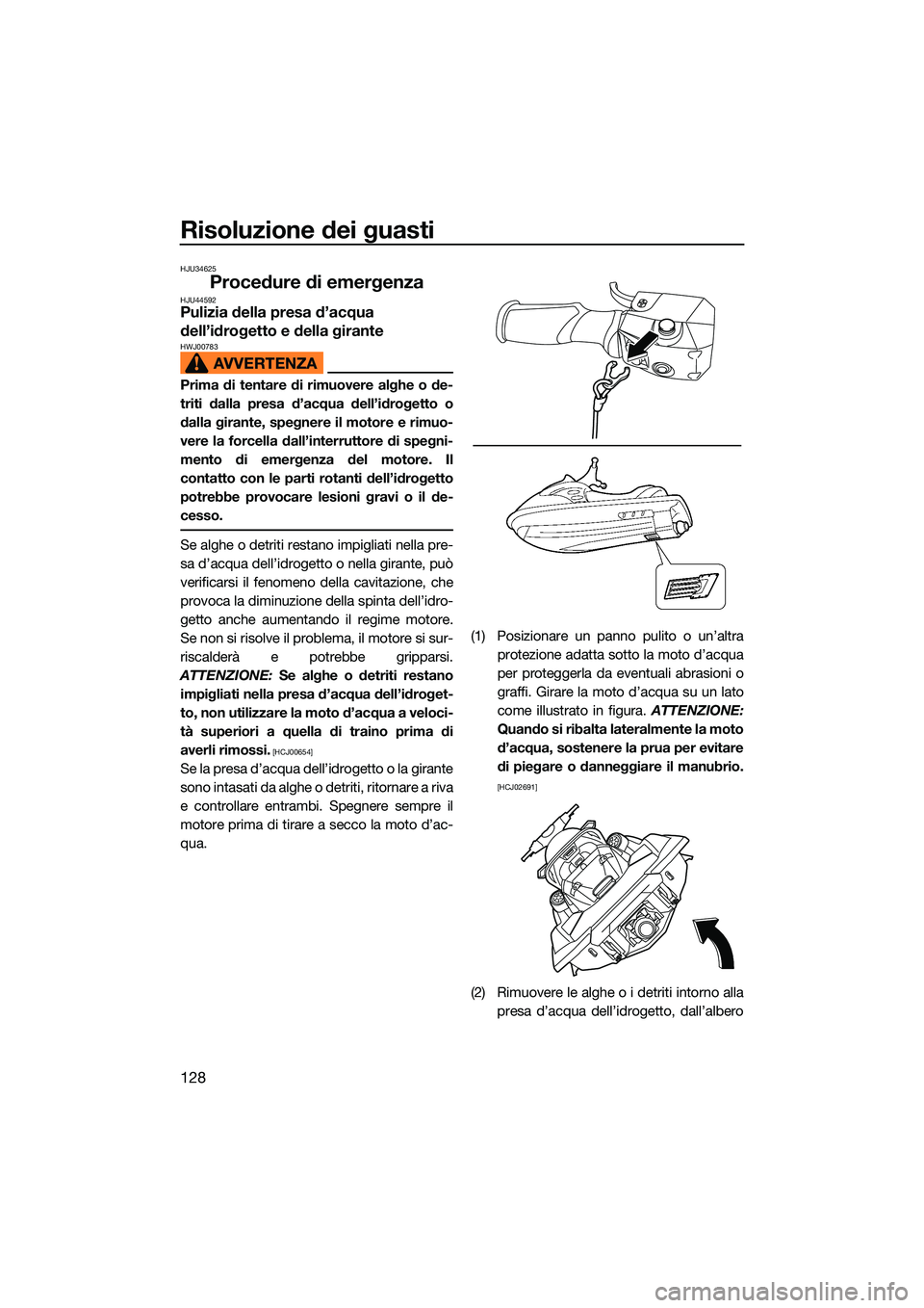 YAMAHA FX SVHO 2022 Manuale duso (in Italian) Risoluzione dei guasti
128
HJU34625
Procedure di emergenzaHJU44592Pulizia della presa d’acqua
dell’idrogetto e della girante
HWJ00783
Prima di tentare di rimuovere alghe o de-
triti dalla presa d YAMAHA FX SVHO 2022 Manuale duso (in Italian) Risoluzione dei guasti
128
HJU34625
Procedure di emergenzaHJU44592Pulizia della presa d’acqua
dell’idrogetto e della girante
HWJ00783
Prima di tentare di rimuovere alghe o de-
triti dalla presa d