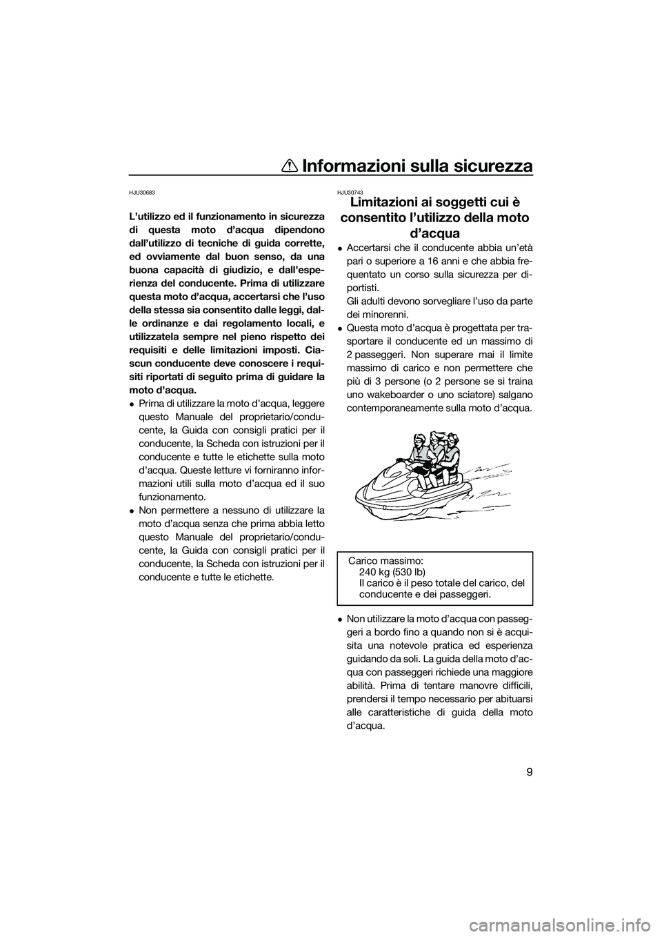 YAMAHA FX SVHO 2022 Manuale duso (in Italian) Informazioni sulla sicurezza
9
HJU30683
L’utilizzo ed il funzionamento in sicurezza
di questa moto d’acqua dipendono
dall’utilizzo di tecniche di guida corrette,
ed ovviamente dal buon senso, da YAMAHA FX SVHO 2022 Manuale duso (in Italian) Informazioni sulla sicurezza
9
HJU30683
L’utilizzo ed il funzionamento in sicurezza
di questa moto d’acqua dipendono
dall’utilizzo di tecniche di guida corrette,
ed ovviamente dal buon senso, da