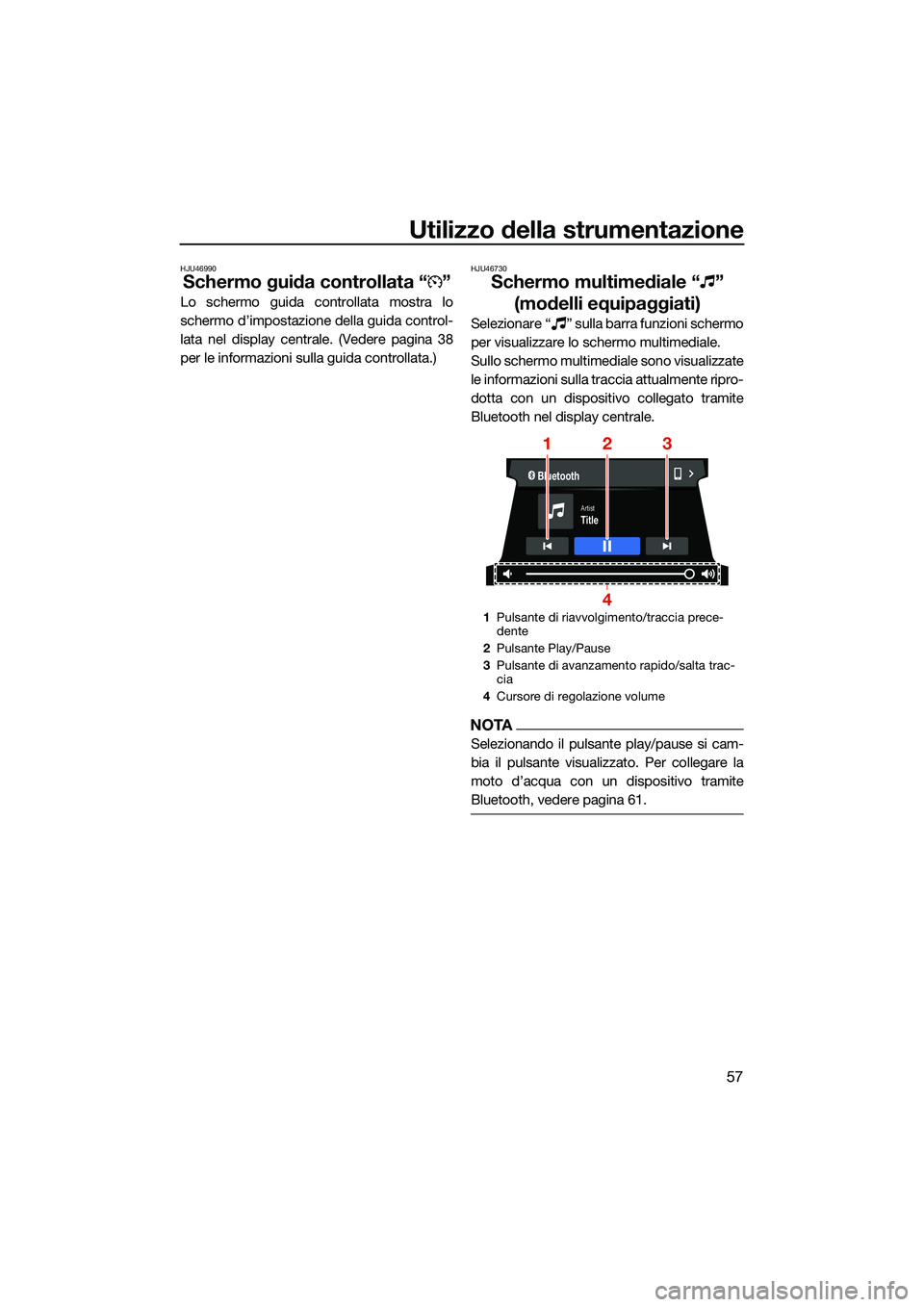 YAMAHA FX SVHO 2022  Manuale duso (in Italian) Utilizzo della strumentazione
57
HJU46990
Schermo guida controllata “ ”
Lo schermo guida controllata mostra lo
schermo d’impostazione della guida control-
lata nel display centrale. (Vedere pagi
