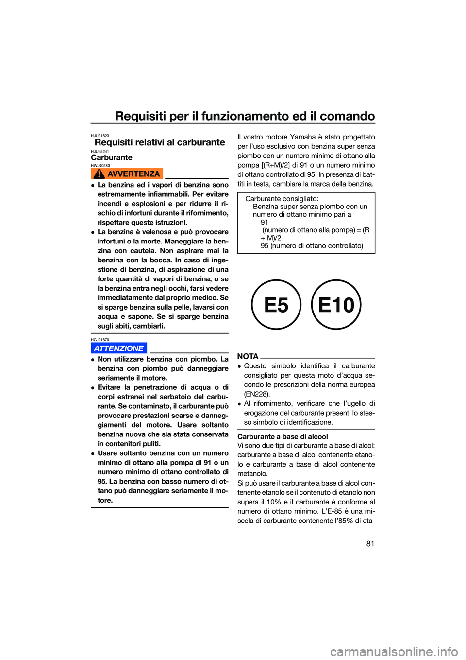 YAMAHA FX SVHO 2022 Manuale duso (in Italian) Requisiti per il funzionamento ed il comando
81
HJU31823
Requisiti relativi al carburanteHJU45241CarburanteHWJ00283
La benzina ed i vapori di benzina sono
estremamente infiammabili. Per evitare
inc YAMAHA FX SVHO 2022 Manuale duso (in Italian) Requisiti per il funzionamento ed il comando
81
HJU31823
Requisiti relativi al carburanteHJU45241CarburanteHWJ00283
La benzina ed i vapori di benzina sono
estremamente infiammabili. Per evitare
inc