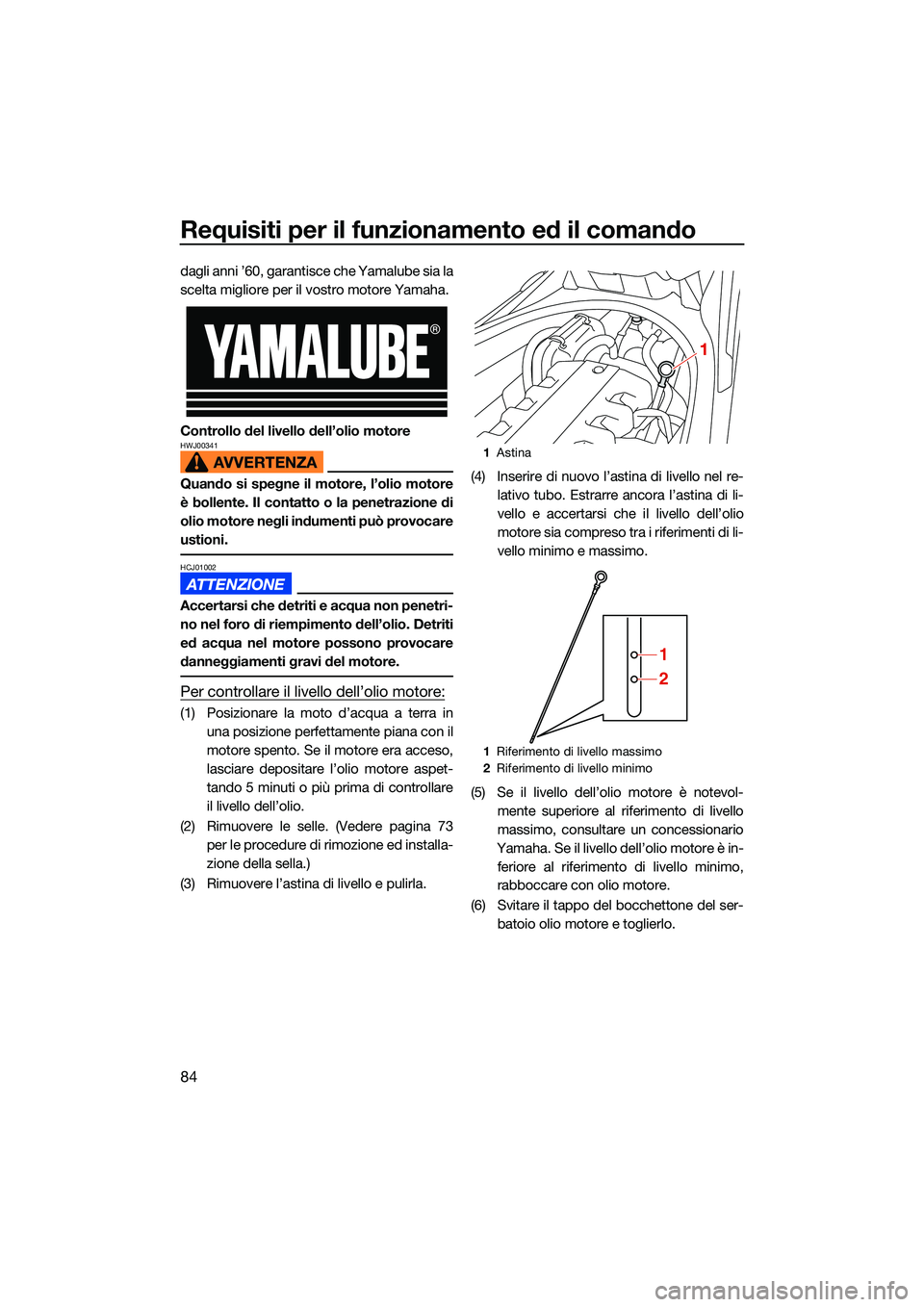 YAMAHA FX SVHO 2022 Manuale duso (in Italian) Requisiti per il funzionamento ed il comando
84
dagli anni ’60, garantisce che Yamalube sia la
scelta migliore per il vostro motore Yamaha.
Controllo del livello dell’olio motore
HWJ00341
Quando s YAMAHA FX SVHO 2022 Manuale duso (in Italian) Requisiti per il funzionamento ed il comando
84
dagli anni ’60, garantisce che Yamalube sia la
scelta migliore per il vostro motore Yamaha.
Controllo del livello dell’olio motore
HWJ00341
Quando s