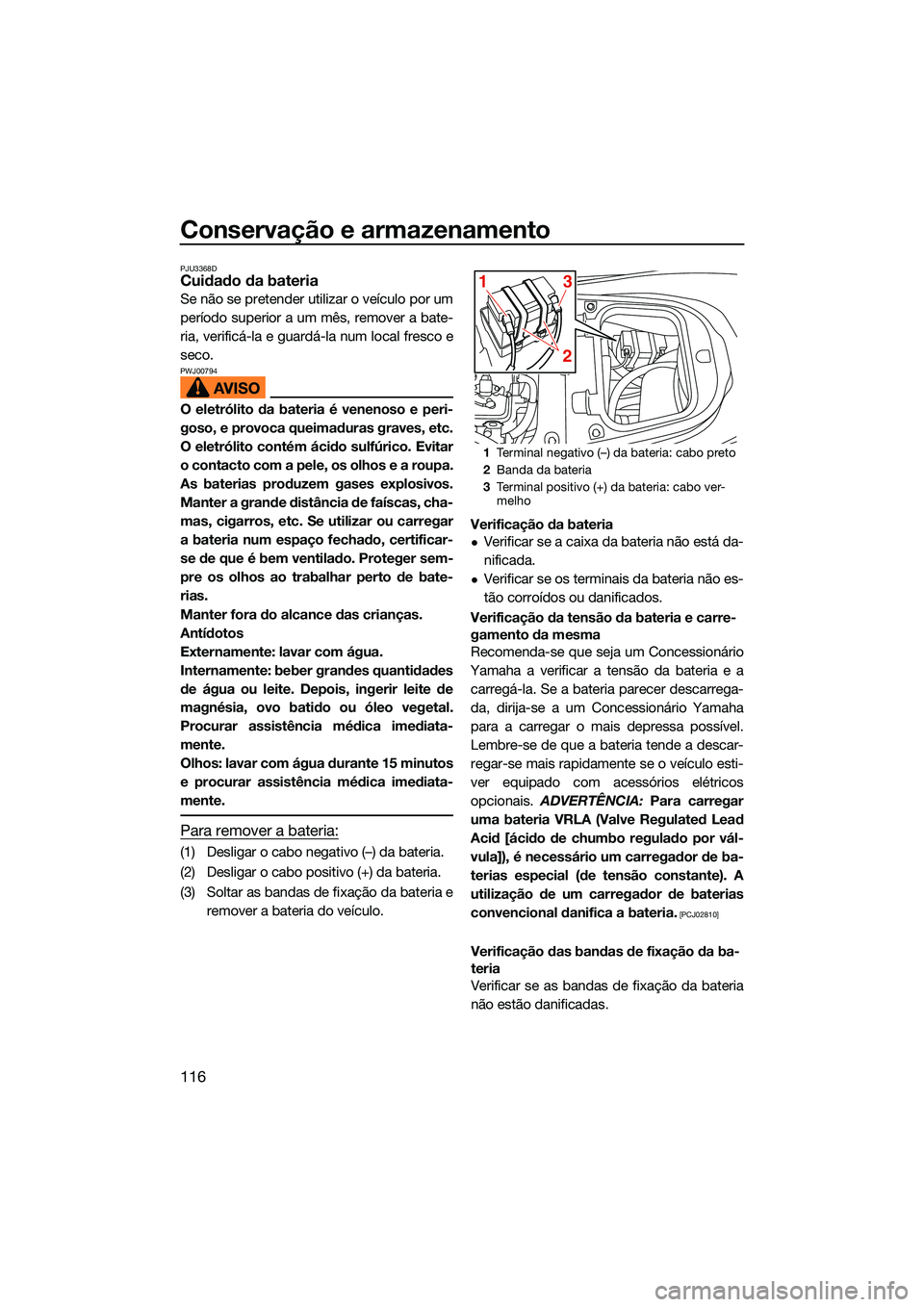 YAMAHA FX SVHO 2022  Manual de utilização (in Portuguese) Conservação e armazenamento
116
PJU3368DCuidado da bateria
Se não se pretender utilizar o veículo por um
período superior a um mês, remover a bate-
ria, verificá-la e guardá-la num local fresc